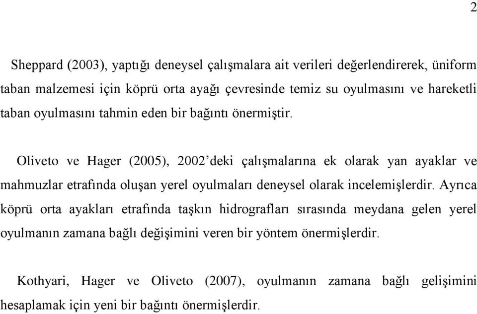 Oliveto ve Hager (2005) 2002 eki çalıģmalarına ek olarak yan ayaklar ve mahmuzlar etrafına oluģan yerel oyulmaları eneysel olarak inelemiģlerir.