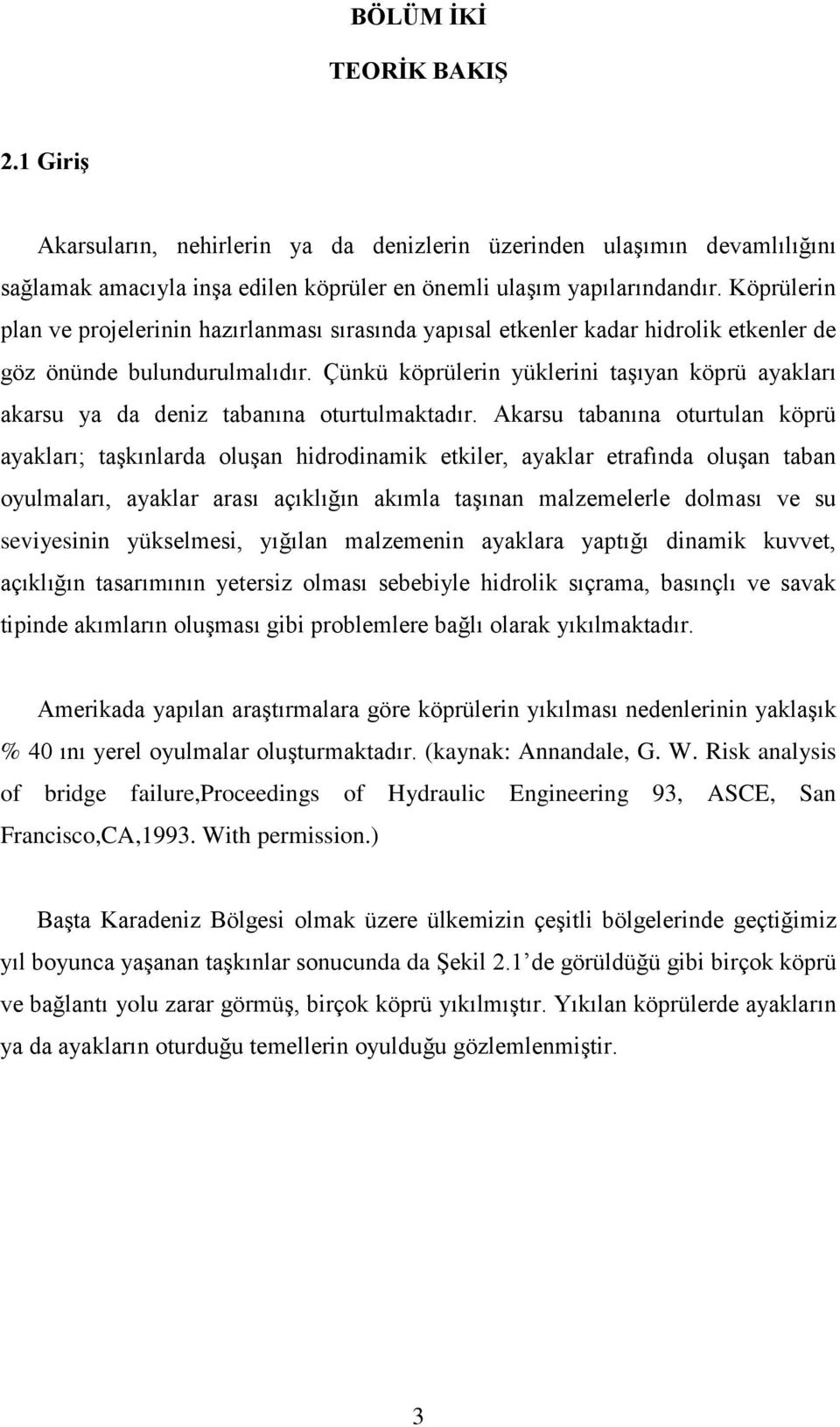 Çünkü köprülerin yüklerini taģıyan köprü ayakları akarsu ya a eniz tabanına oturtulmaktaır.