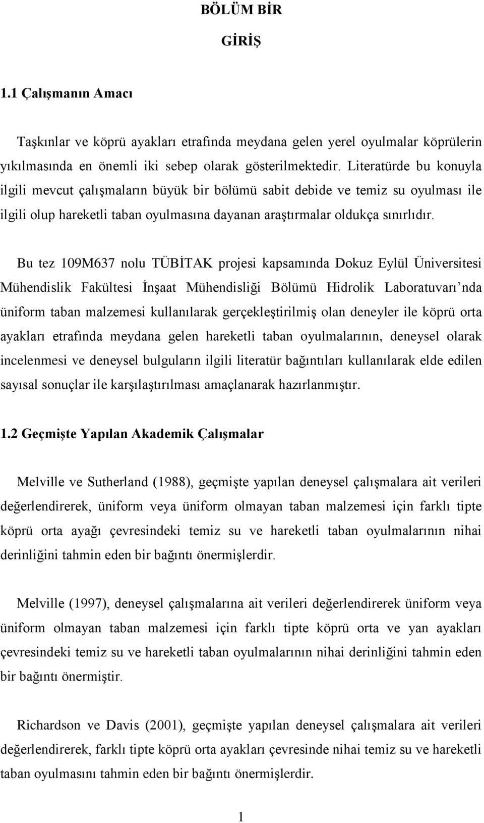 Bu tez 109M637 nolu TÜBĠTA projesi kapsamına Dokuz Eylül Üniversitesi Mühenislik Fakültesi ĠnĢaat Mühenisliği Bölümü Hirolik Laboratuvarı na üniform taban malzemesi kullanılarak gerçekleģtirilmiģ