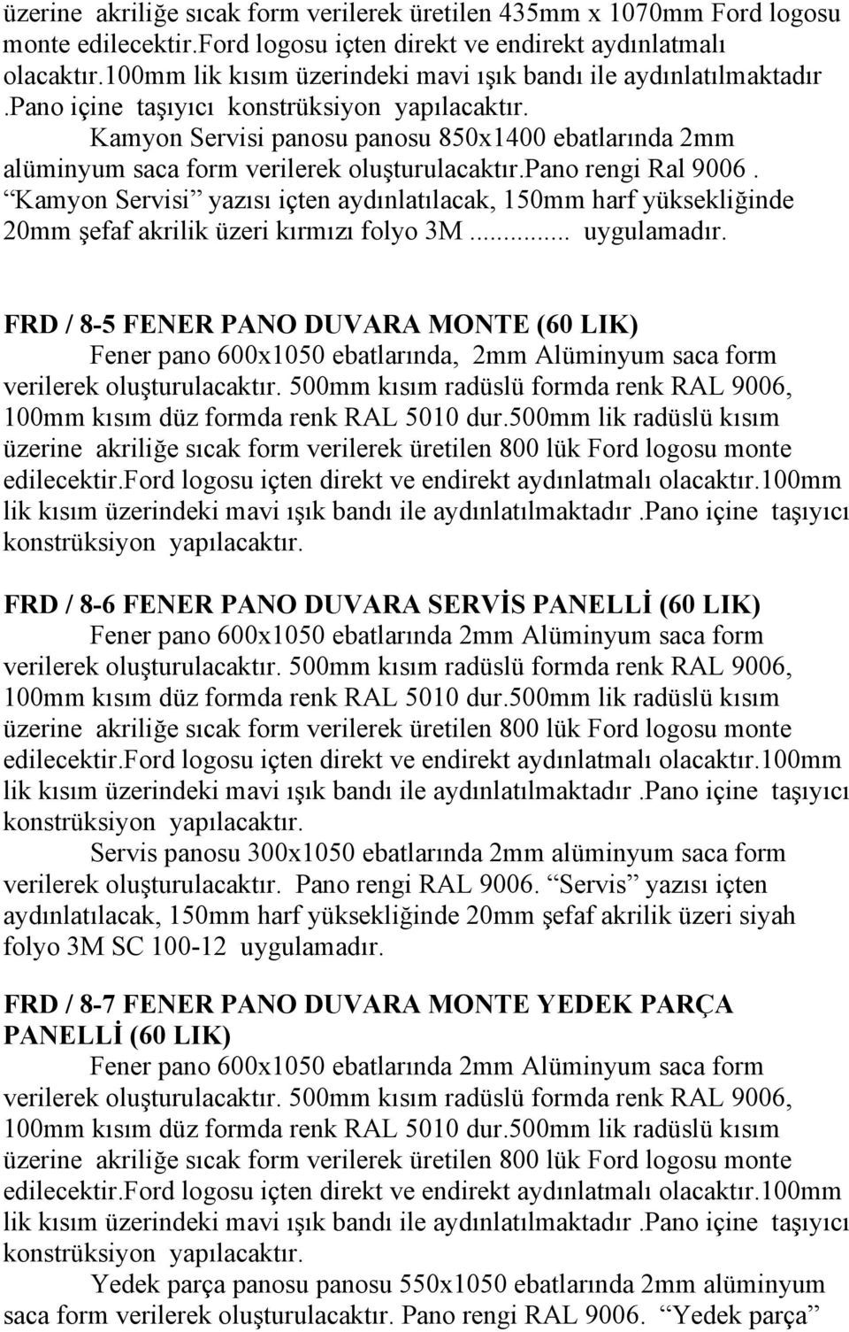FRD / 8-5 FENER PANO DUVARA MONTE (60 LIK) Fener pano 600x1050 ebatlarında, 2mm Alüminyum saca form verilerek oluşturulacaktır.