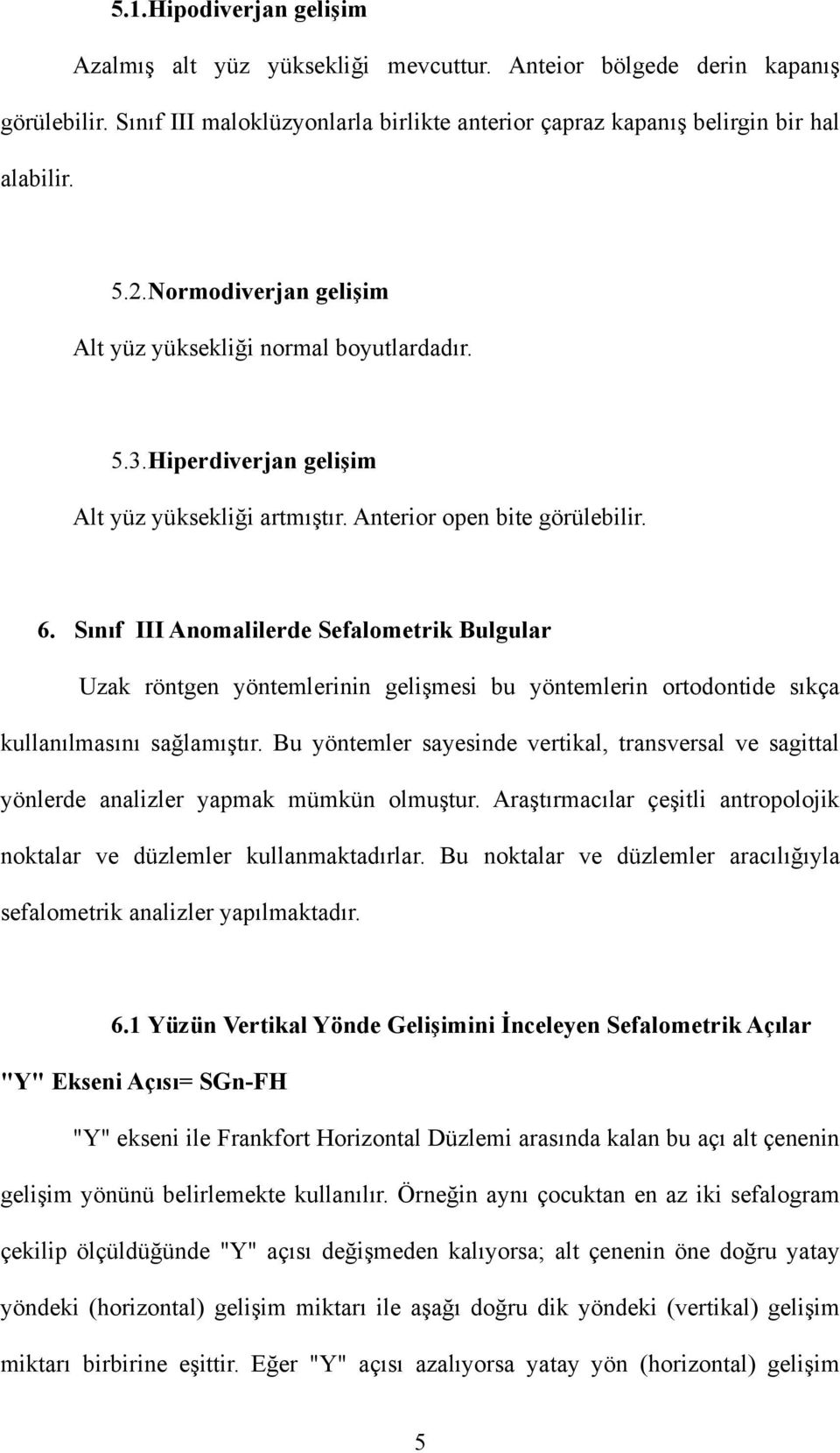 Sınıf III Anomalilerde Sefalometrik Bulgular Uzak röntgen yöntemlerinin gelişmesi bu yöntemlerin ortodontide sıkça kullanılmasını sağlamıştır.