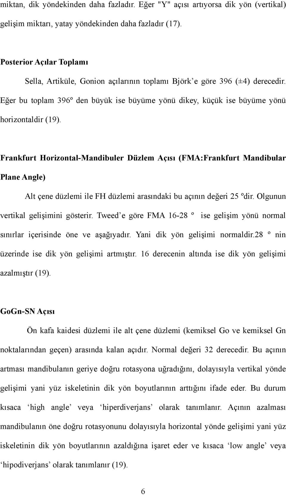 Frankfurt Horizontal-Mandibuler Düzlem Açısı (FMA:Frankfurt Mandibular Plane Angle) Alt çene düzlemi ile FH düzlemi arasındaki bu açının değeri 25 ºdir. Olgunun vertikal gelişimini gösterir.