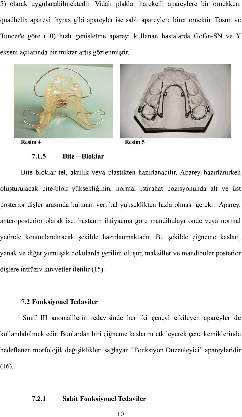 Aparey hazırlanırken oluşturulacak bite-blok yüksekliğinin, normal istirahat pozisyonunda alt ve üst posterior dişler arasında bulunan vertikal yükseklikten fazla olması gerekir.