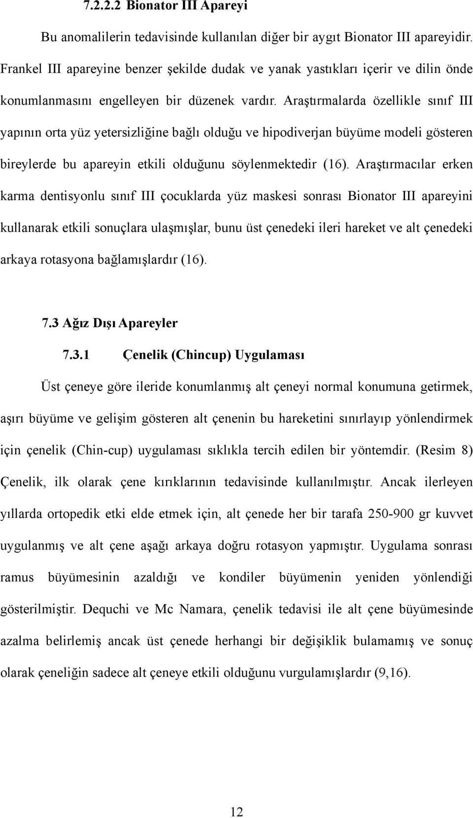 Araştırmalarda özellikle sınıf III yapının orta yüz yetersizliğine bağlı olduğu ve hipodiverjan büyüme modeli gösteren bireylerde bu apareyin etkili olduğunu söylenmektedir (16).