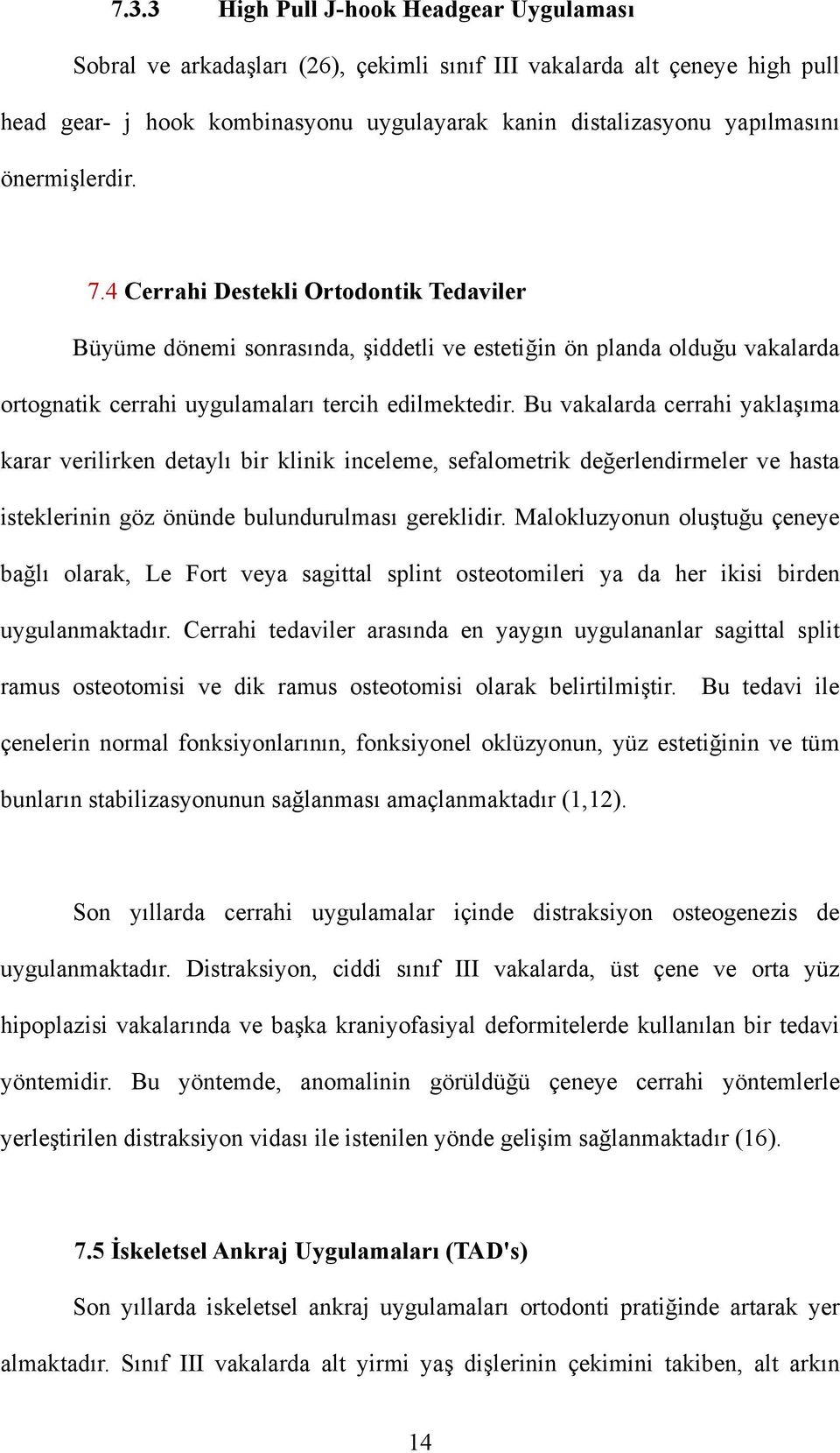 Bu vakalarda cerrahi yaklaşıma karar verilirken detaylı bir klinik inceleme, sefalometrik değerlendirmeler ve hasta isteklerinin göz önünde bulundurulması gereklidir.