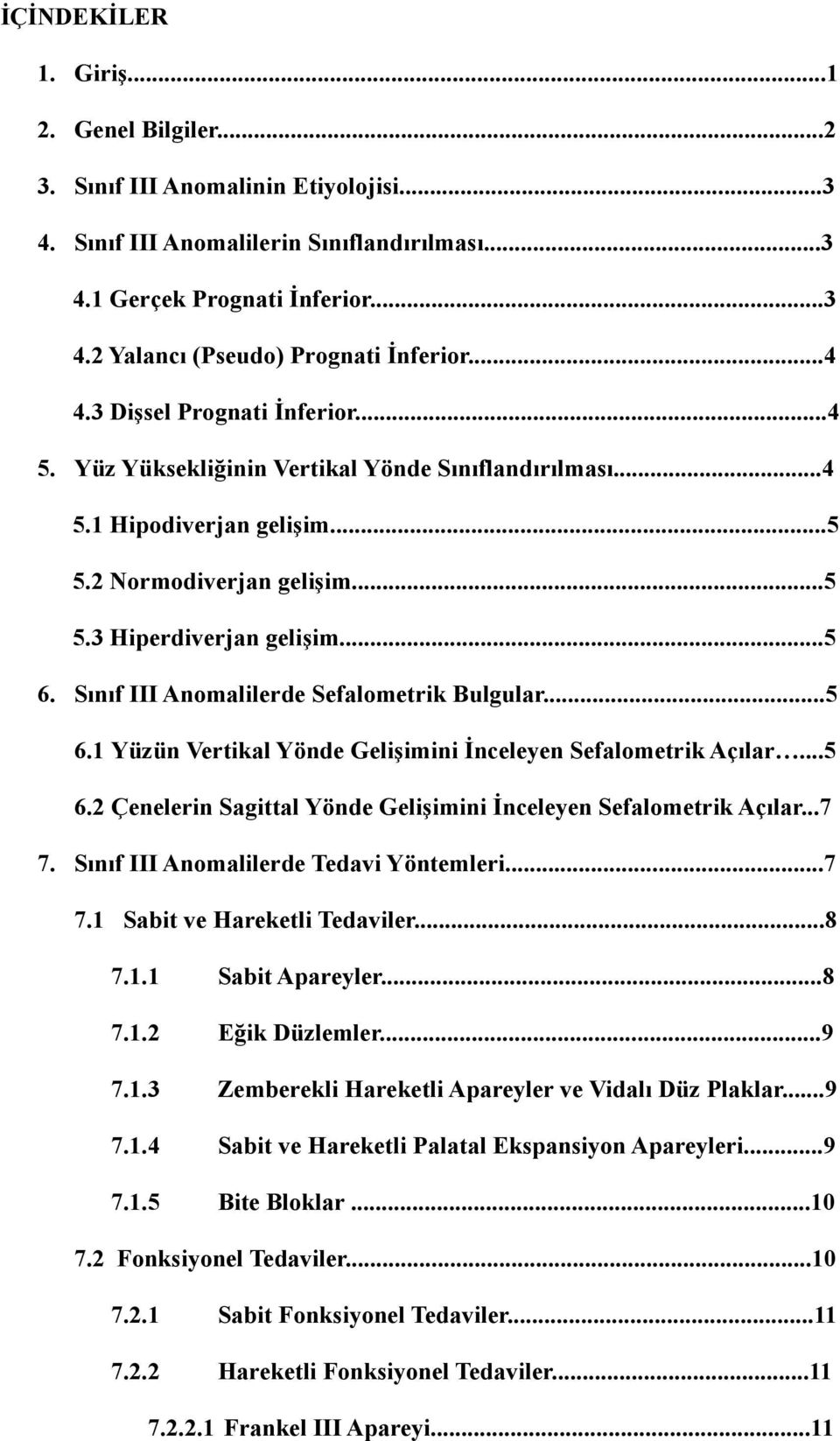 Sınıf III Anomalilerde Sefalometrik Bulgular...5 6.1 Yüzün Vertikal Yönde Gelişimini İnceleyen Sefalometrik Açılar...5 6.2 Çenelerin Sagittal Yönde Gelişimini İnceleyen Sefalometrik Açılar...7 7.