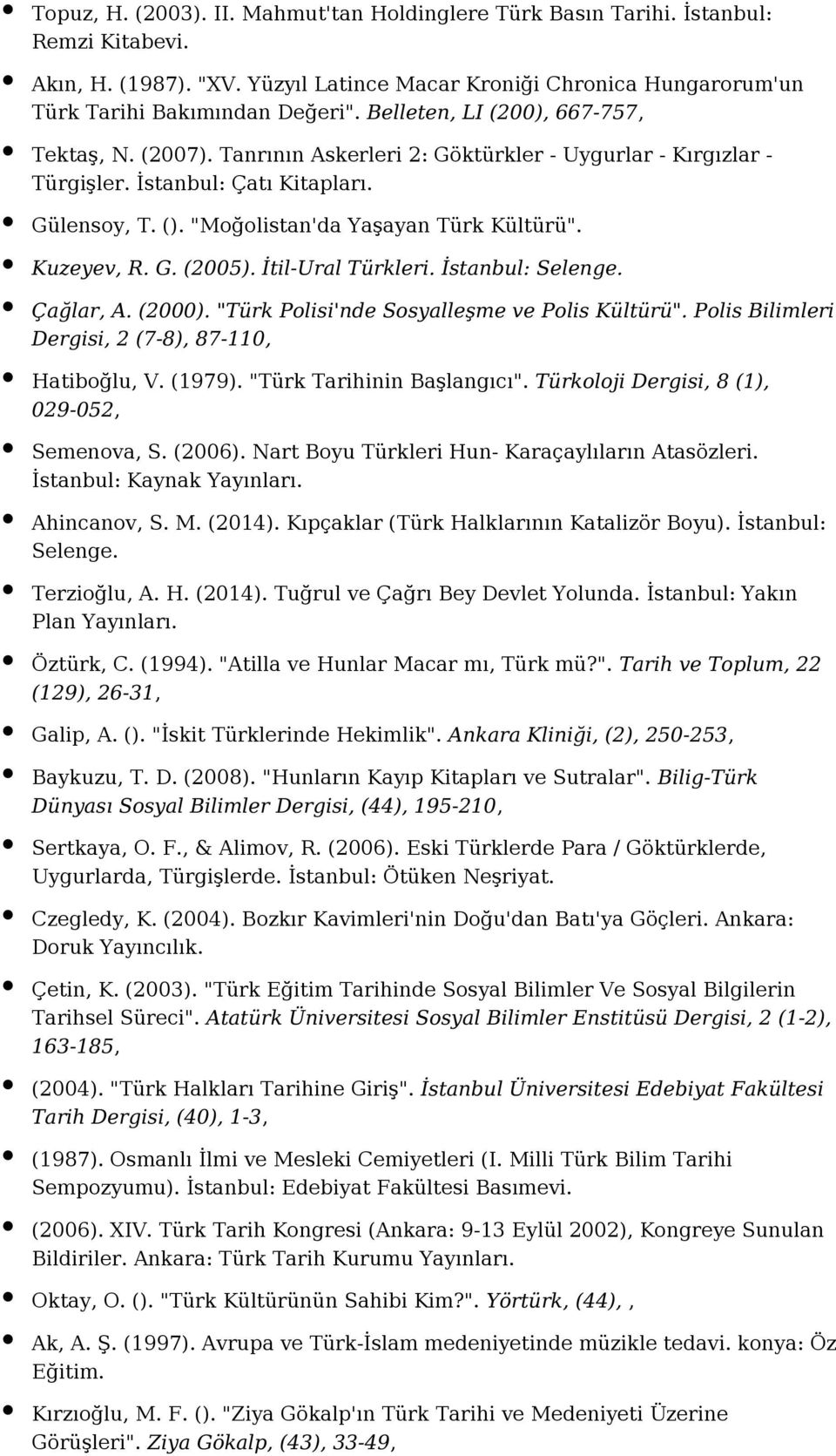 Kuzeyev, R. G. (2005). İtil-Ural Türkleri. İstanbul: Selenge. Çağlar, A. (2000). "Türk Polisi'nde Sosyalleşme ve Polis Kültürü". Polis Bilimleri Dergisi, 2 (7-8), 87-110, Hatiboğlu, V. (1979).