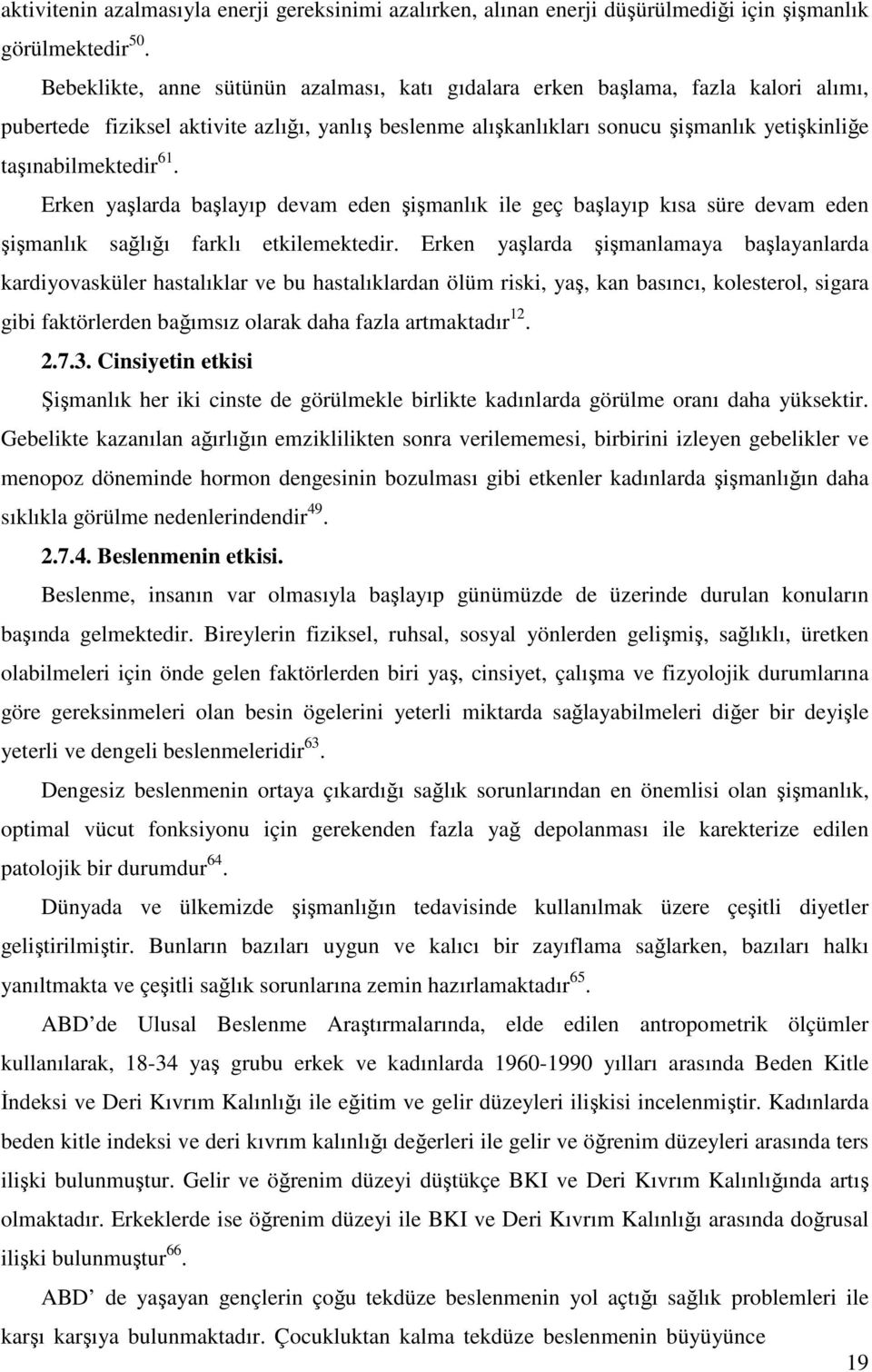 61. Erken yaşlarda başlayıp devam eden şişmanlık ile geç başlayıp kısa süre devam eden şişmanlık sağlığı farklı etkilemektedir.