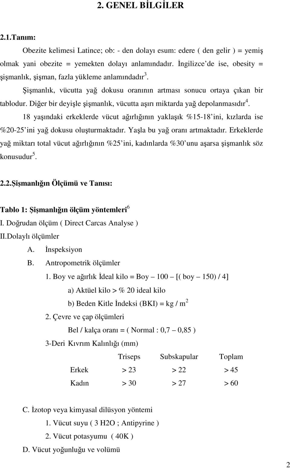 Diğer bir deyişle şişmanlık, vücutta aşırı miktarda yağ depolanmasıdır 4. 18 yaşındaki erkeklerde vücut ağırlığının yaklaşık %15-18 ini, kızlarda ise %20-25 ini yağ dokusu oluşturmaktadır.