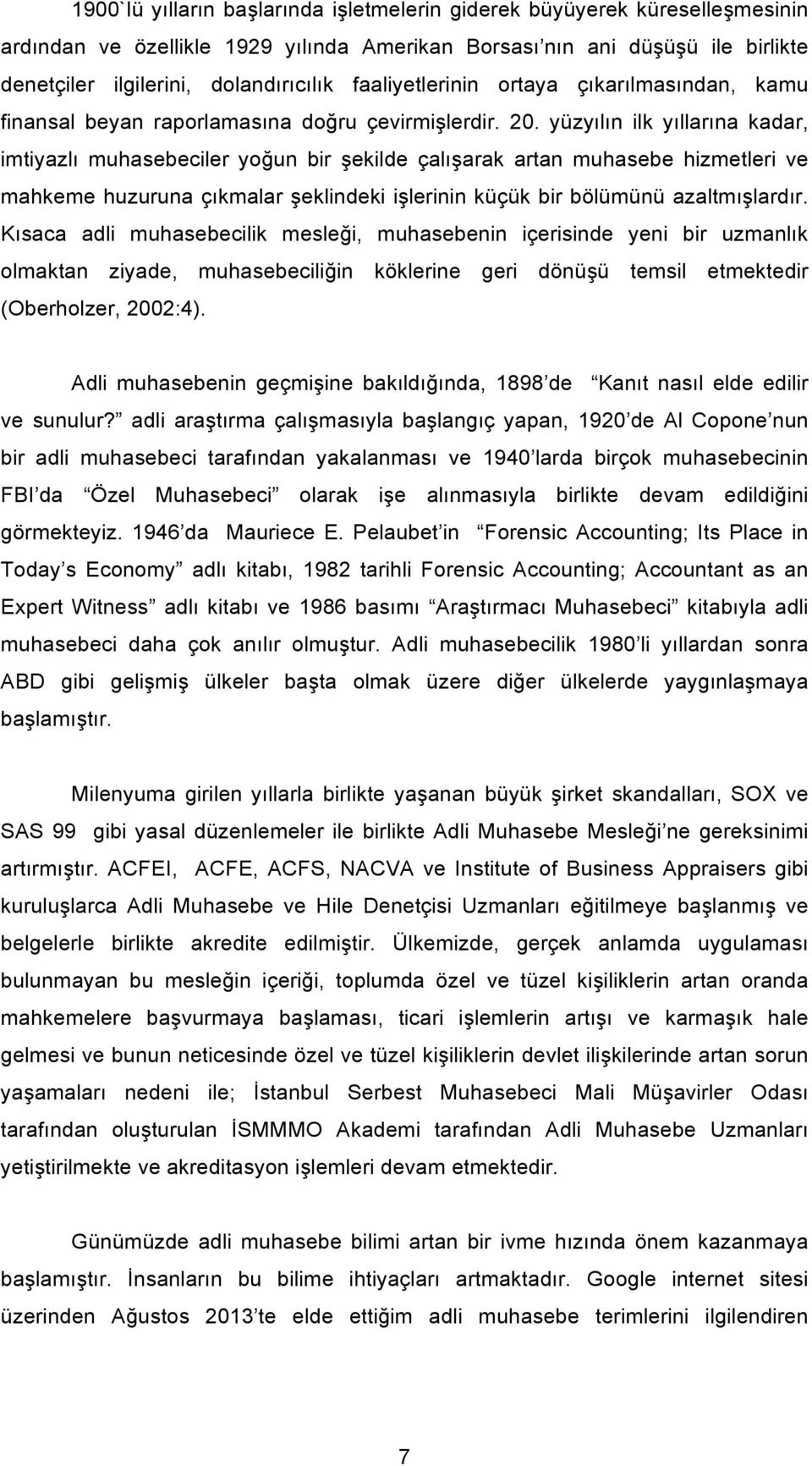 yüzyılın ilk yıllarına kadar, imtiyazlı muhasebeciler yoğun bir şekilde çalışarak artan muhasebe hizmetleri ve mahkeme huzuruna çıkmalar şeklindeki işlerinin küçük bir bölümünü azaltmışlardır.