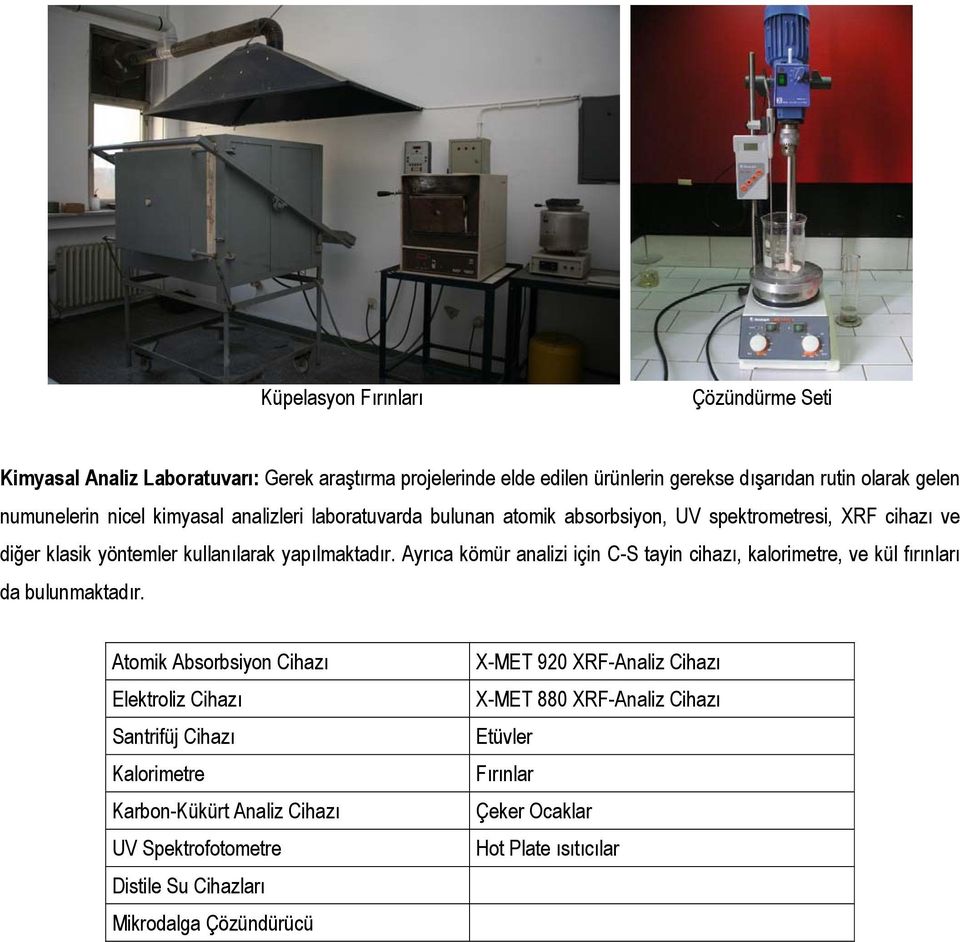 Ayrıca kömür analizi için C-S tayin cihazı, kalorimetre, ve kül fırınları da bulunmaktadır.