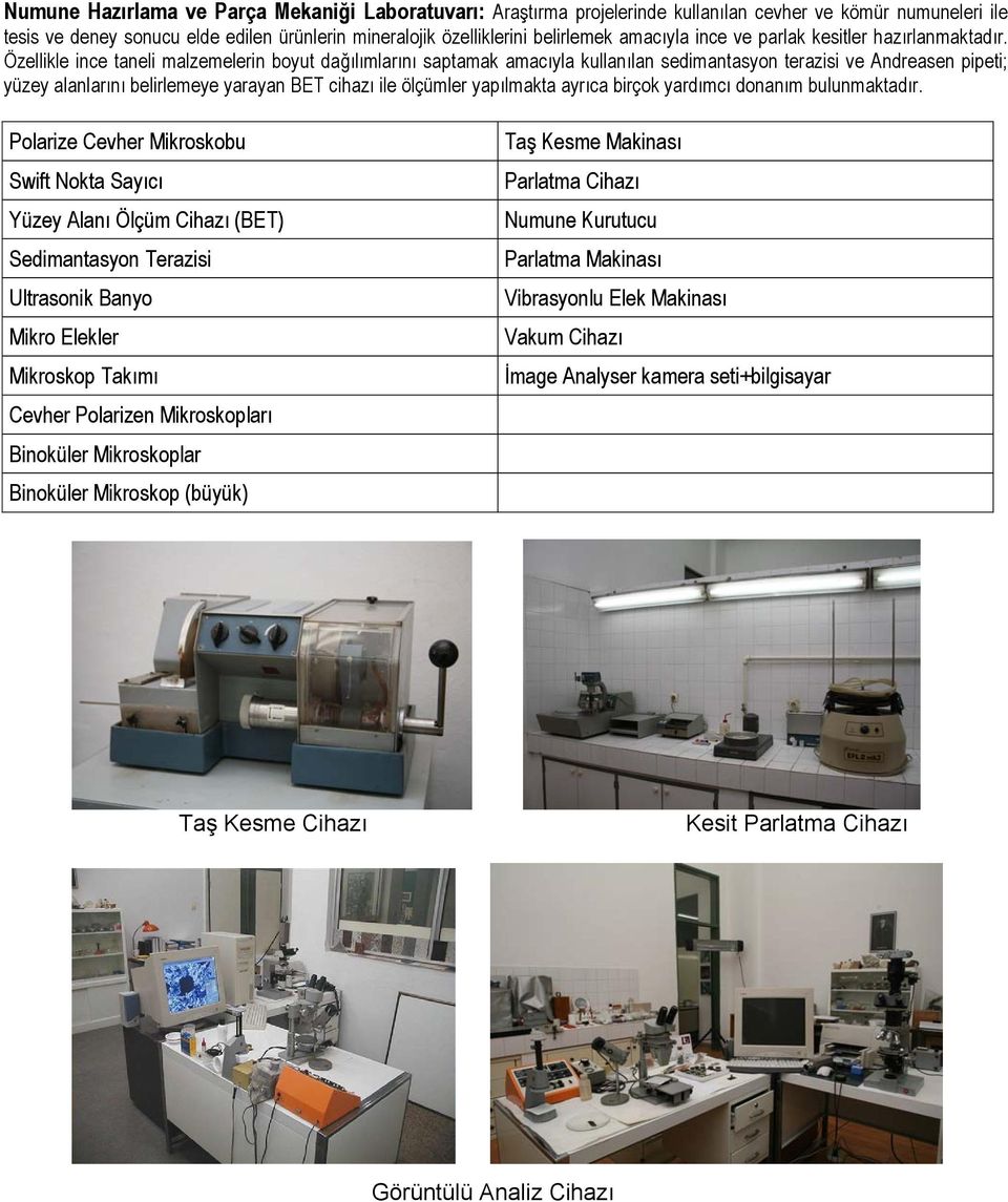 Özellikle ince taneli malzemelerin boyut dağılımlarını saptamak amacıyla kullanılan sedimantasyon terazisi ve Andreasen pipeti; yüzey alanlarını belirlemeye yarayan BET cihazı ile ölçümler yapılmakta