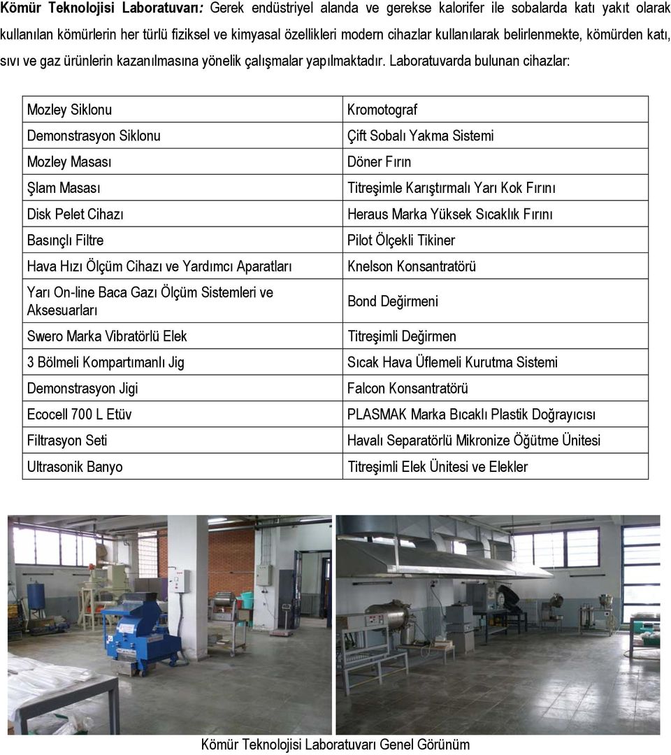 Laboratuvarda bulunan cihazlar: Mozley Siklonu Demonstrasyon Siklonu Mozley Masası Şlam Masası Disk Pelet Cihazı Basınçlı Filtre Hava Hızı Ölçüm Cihazı ve Yardımcı Aparatları Yarı On-line Baca Gazı