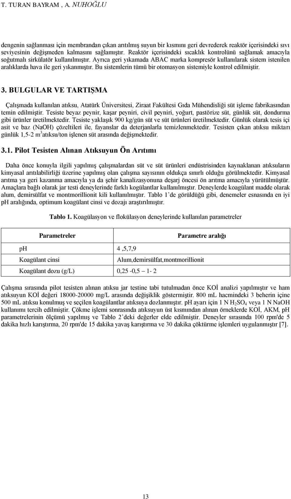 Ayrıca geri yıkamada ABAC marka kompresör kullanılarak sistem istenilen aralıklarda hava ile geri yıkanmıştır. Bu sistemlerin tümü bir otomasyon sistemiyle kontrol edilmiştir. 3.