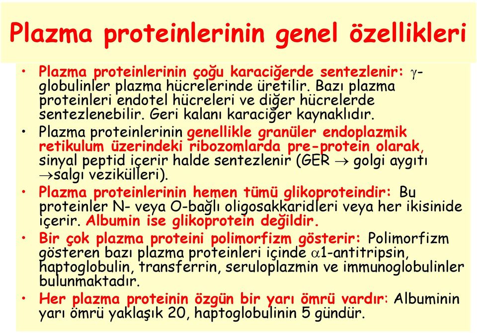 Plazma proteinlerinin genellikle granüler endoplazmik retikulum üzerindeki ribozomlarda pre-protein olarak, sinyal peptid içerir halde sentezlenir (GER golgi aygıtı salgı vezikülleri).