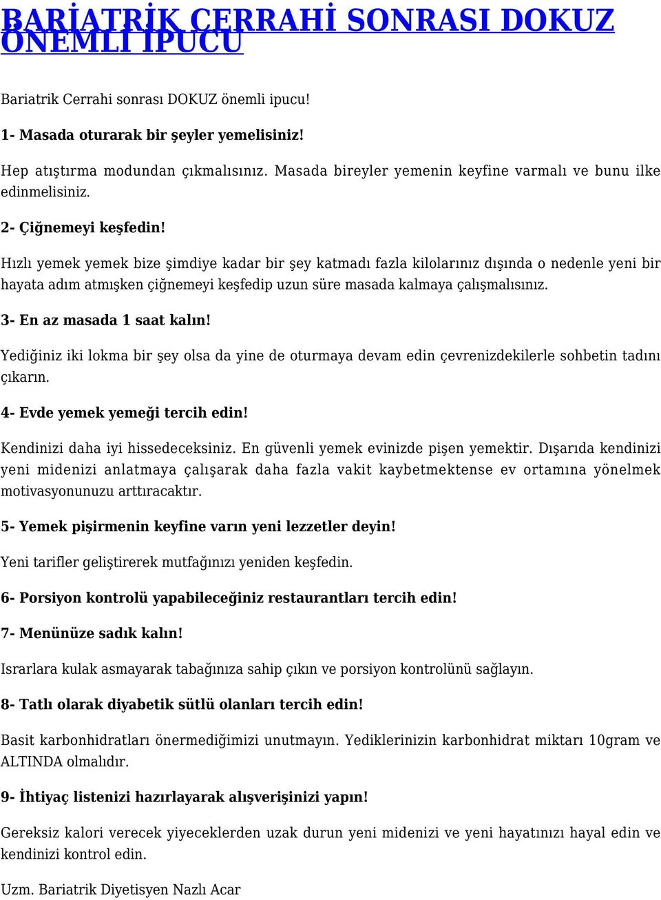 Hızlı yemek yemek bize şimdiye kadar bir şey katmadı fazla kilolarınız dışında o nedenle yeni bir hayata adım atmışken çiğnemeyi keşfedip uzun süre masada kalmaya çalışmalısınız.