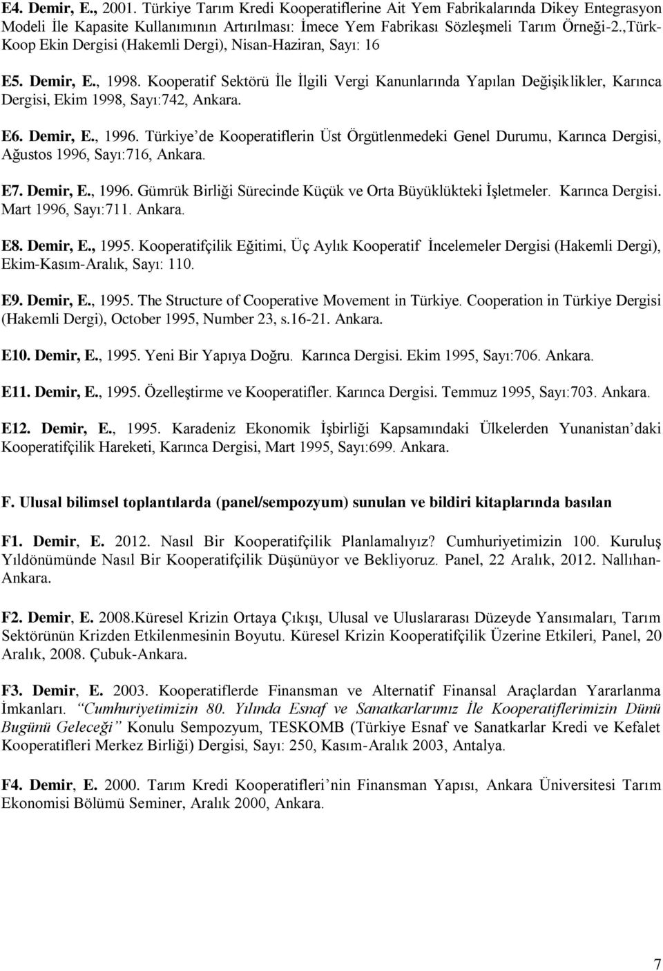 Kooperatif Sektörü İle İlgili Vergi Kanunlarında Yapılan Değişiklikler, Karınca Dergisi, Ekim 1998, Sayı:742, Ankara. E6. Demir, E., 1996.