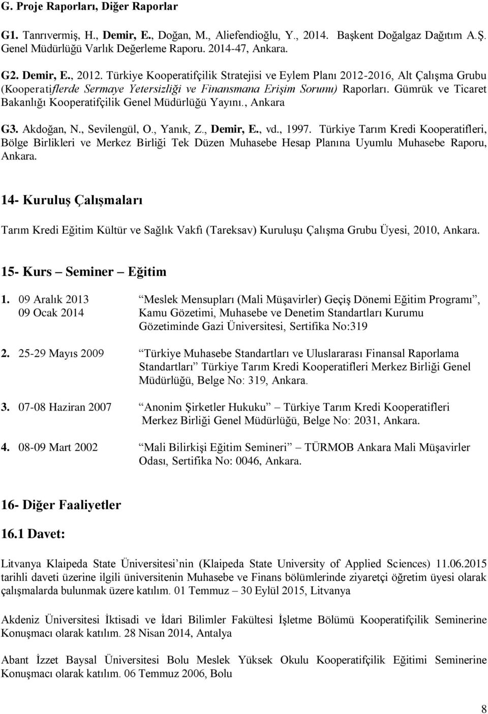 Gümrük ve Ticaret Bakanlığı Kooperatifçilik Genel Müdürlüğü Yayını., Ankara G3. Akdoğan, N., Sevilengül, O., Yanık, Z., Demir, E., vd., 1997.