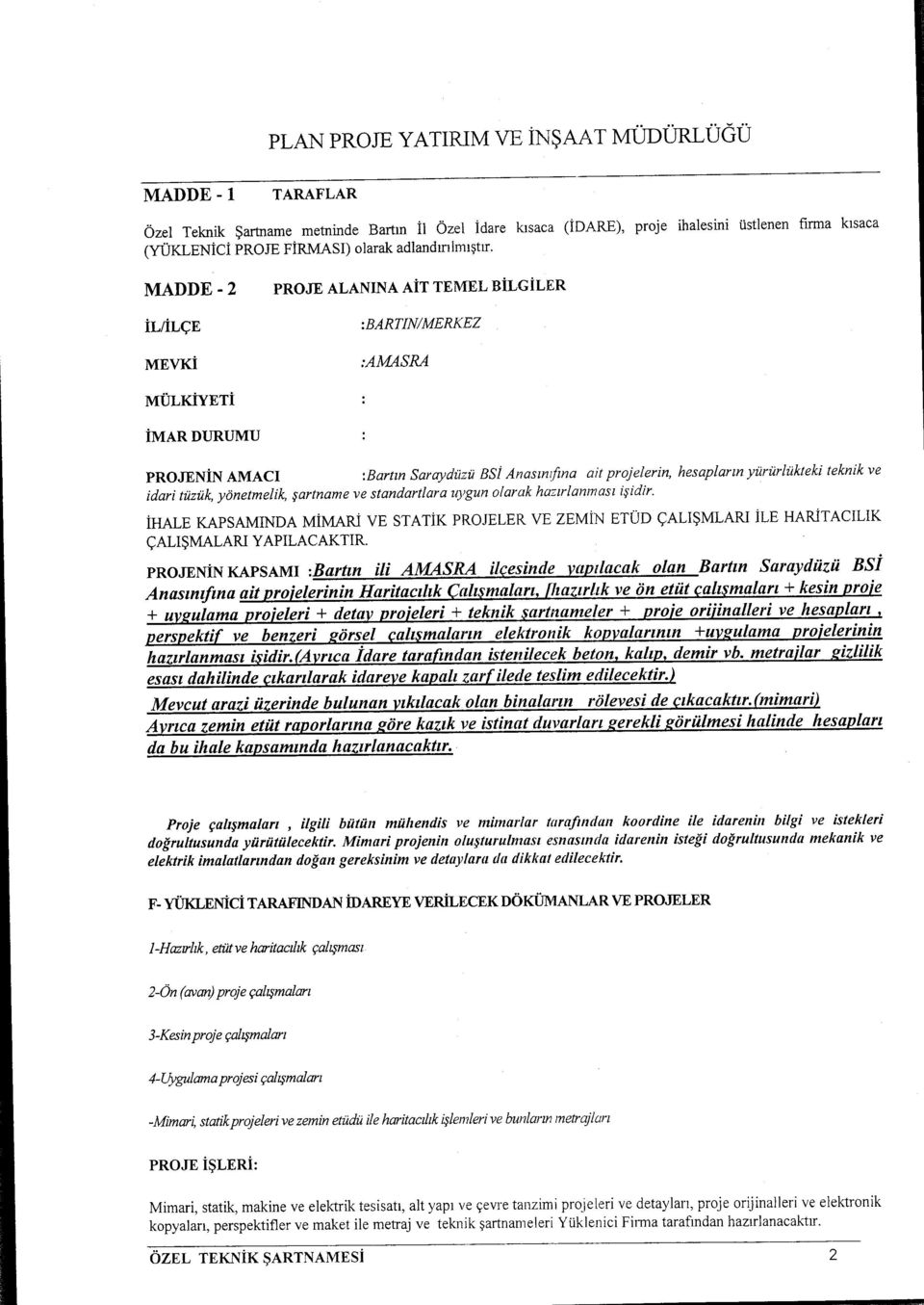 İLÇE MEVKİ PROJE ALANıNA AİT TEMEL BİLGİLER :BARTIN/MERKEZ :AMASRA MÜLKİYETİ İMARDURUMU PROJENİN AMACı :Bartın Saraydüzü BSi Anasınıfına ait projelerin, hesapların yürürlükteki teknik ve idari tüzük,