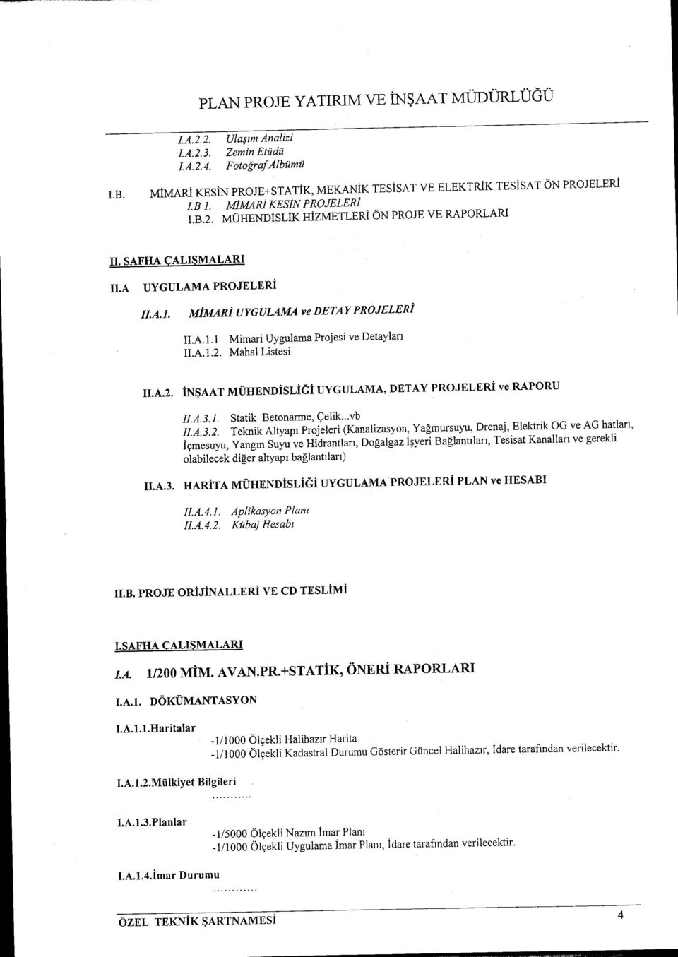 A.2. İNŞAAT MÜHENDİsLiGİ UYGULAMA, DETAYPROJELERİ ve RAPORU Il.A.3.1. Statik Betonarrne, Çelik...vb ILA.3.2. Teknik Altyapı Projeleri (Kanalizasyon, Yağmursuyu, Drenaj, Elektrik OG ve AG hatları,