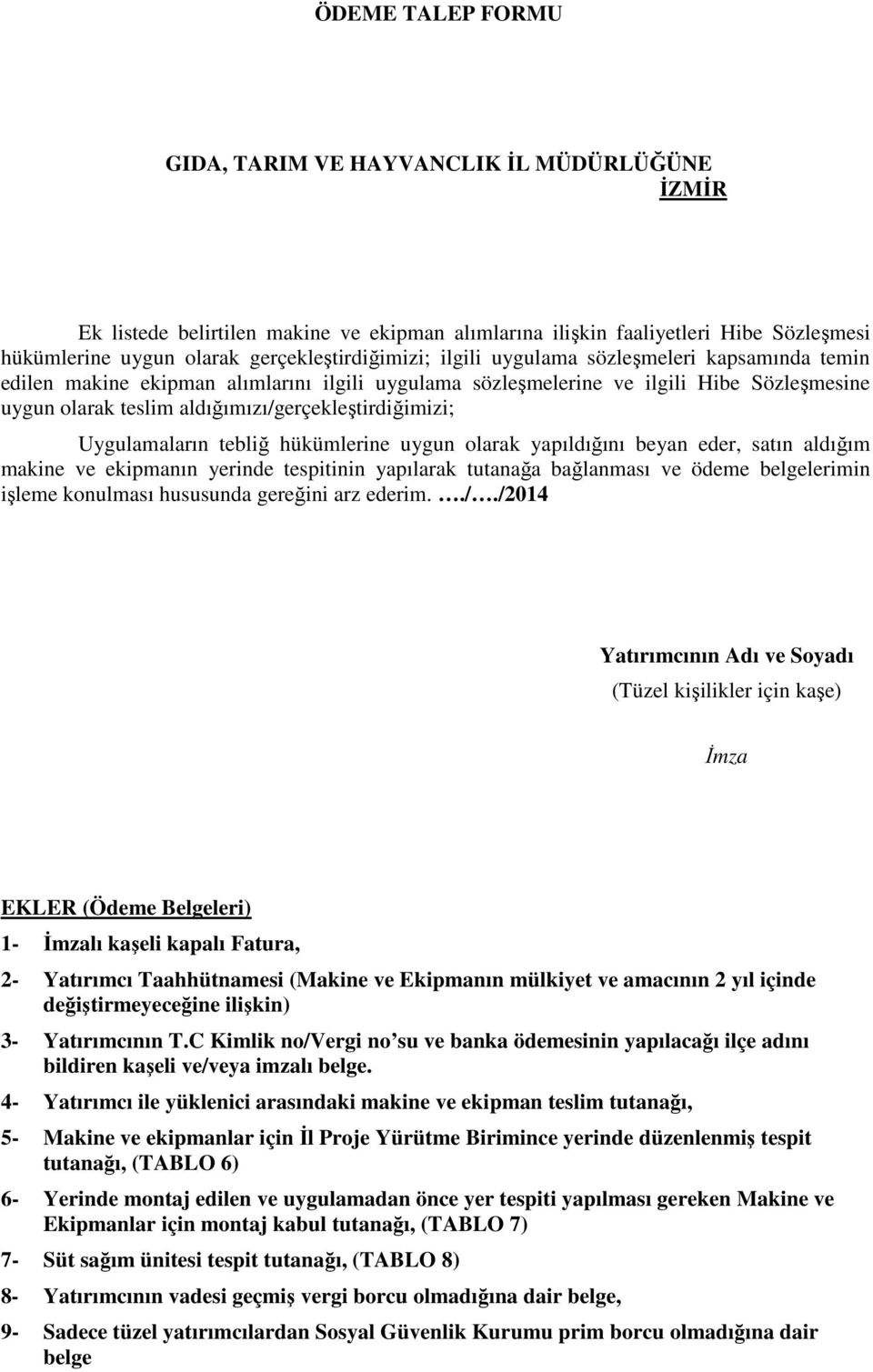 Uygulamaların tebliğ hükümlerine uygun olarak yapıldığını beyan eder, satın aldığım makine ve ekipmanın yerinde tespitinin yapılarak tutanağa bağlanması ve ödeme belgelerimin işleme konulması