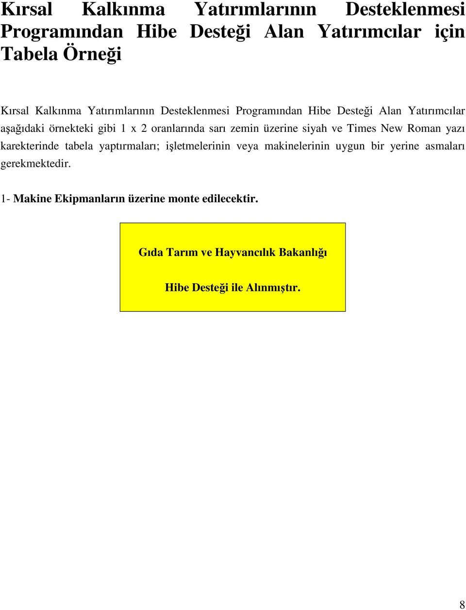 üzerine siyah ve Times New Roman yazı karekterinde tabela yaptırmaları; işletmelerinin veya makinelerinin uygun bir yerine