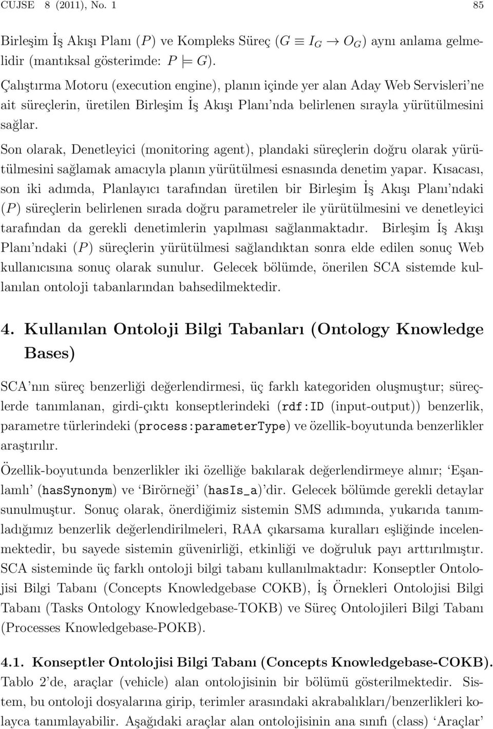 Son olarak, Denetleyici (monitoring agent), plandaki süreçlerin doğru olarak yürütülmesini sağlamak amacıyla planın yürütülmesi esnasında denetim yapar.