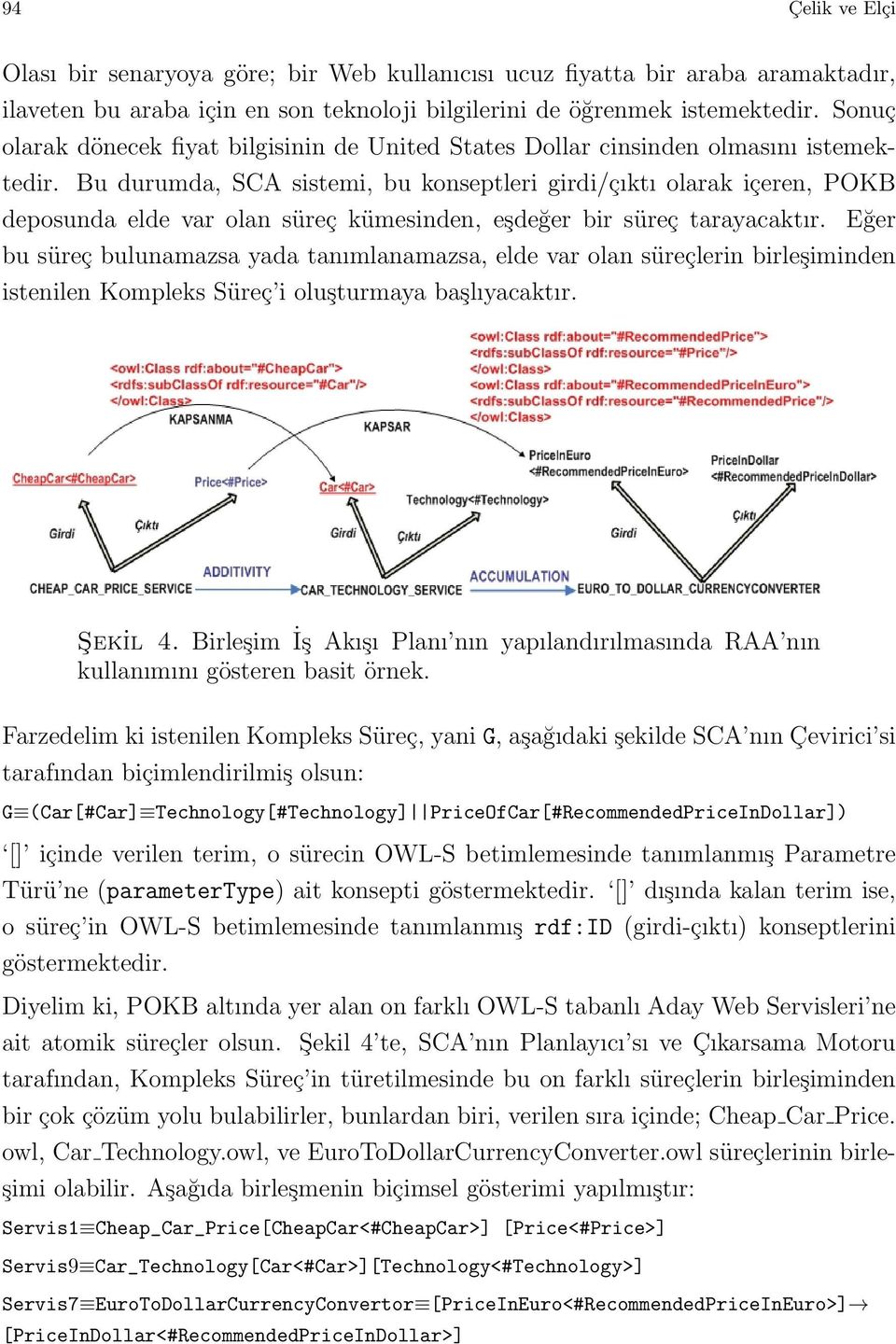 Bu durumda, SCA sistemi, bu konseptleri girdi/çıktı olarak içeren, POKB deposunda elde var olan süreç kümesinden, eşdeğer bir süreç tarayacaktır.