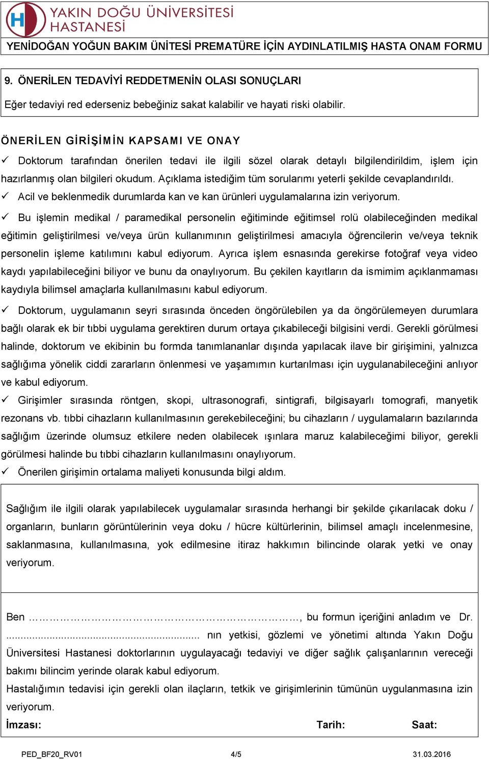 Açıklama istediğim tüm sorularımı yeterli şekilde cevaplandırıldı. Acil ve beklenmedik durumlarda kan ve kan ürünleri uygulamalarına izin veriyorum.