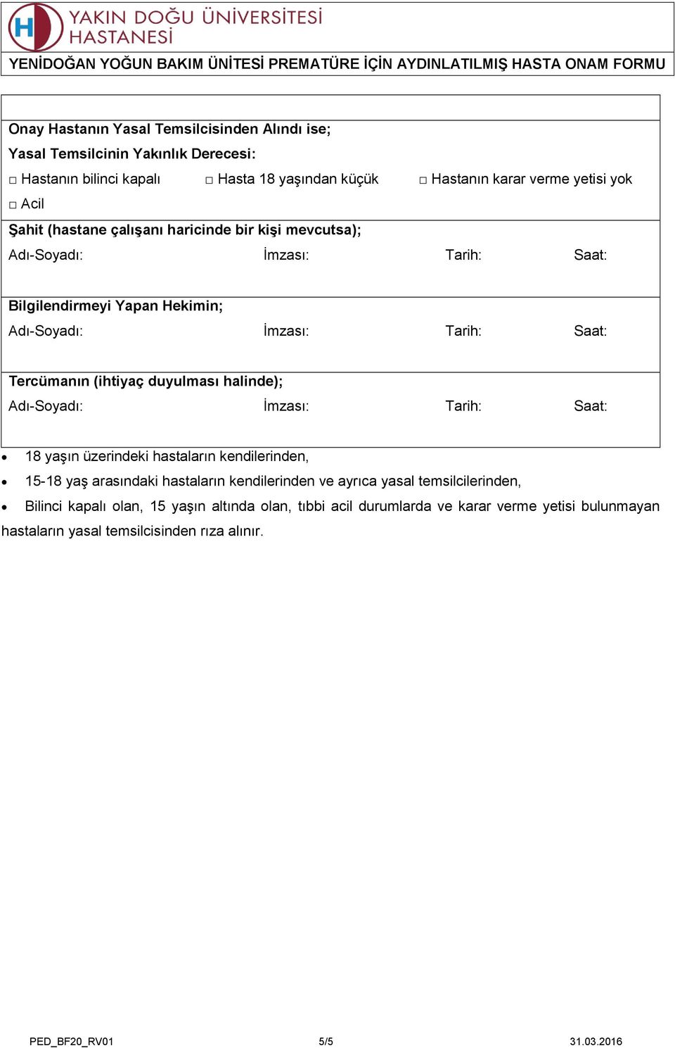 18 yaşın üzerindeki hastaların kendilerinden, 15-18 yaş arasındaki hastaların kendilerinden ve ayrıca yasal temsilcilerinden, Bilinci kapalı olan,