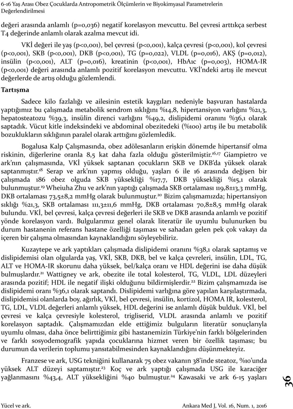 (p=0,016), kreatinin (p<0,001), HbA1c (p=0,003), HOMA-IR (p<0,001) değeri arasında anlamlı pozitif korelasyon mevcuttu. VKİ ndeki artış ile mevcut değerlerde de artış olduğu gözlemlendi.