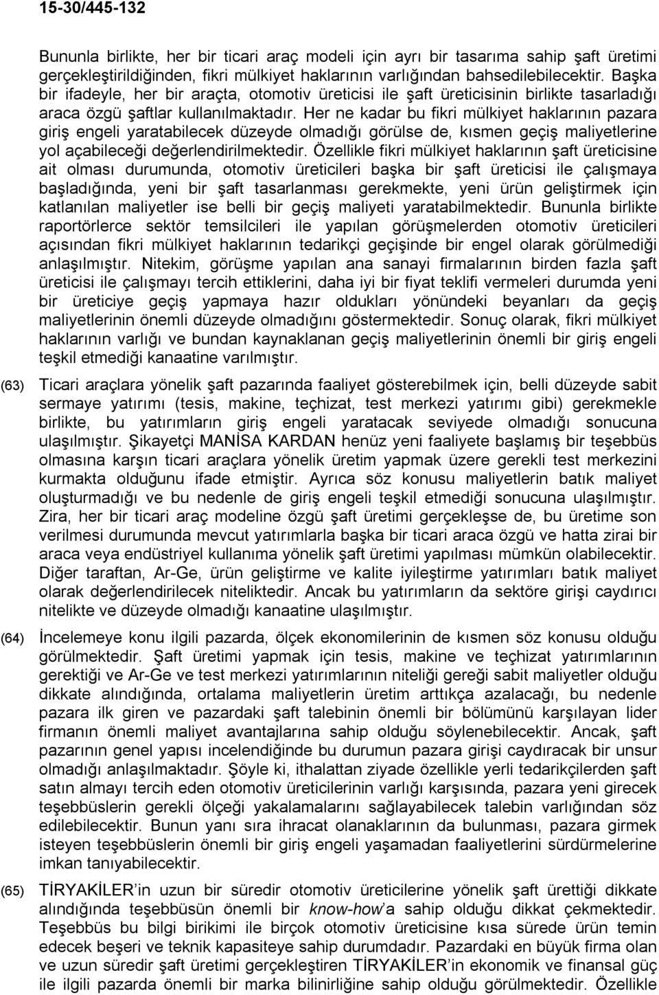 Her ne kadar bu fikri mülkiyet haklarının pazara giriş engeli yaratabilecek düzeyde olmadığı görülse de, kısmen geçiş maliyetlerine yol açabileceği değerlendirilmektedir.