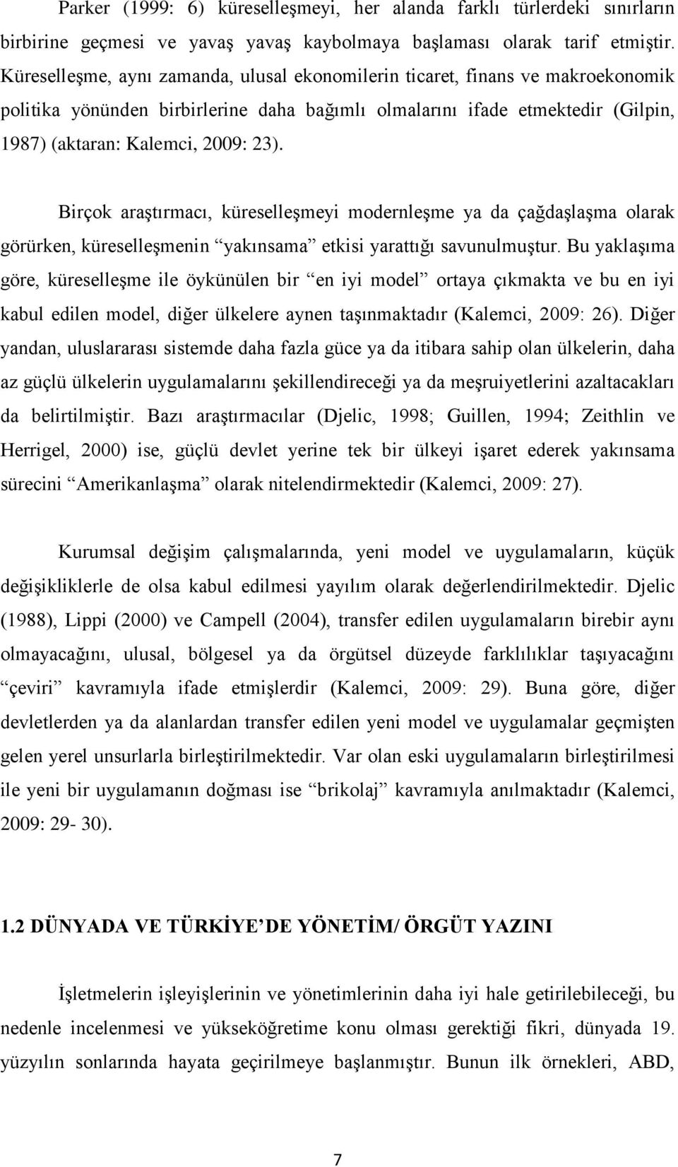 Birçok araģtırmacı, küreselleģmeyi modernleģme ya da çağdaģlaģma olarak görürken, küreselleģmenin yakınsama etkisi yarattığı savunulmuģtur.