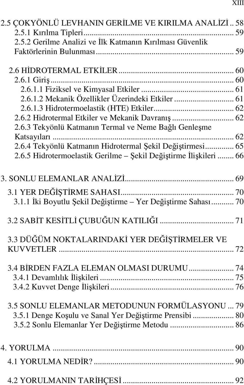 .. 6.6.4 Tekyönlü Katmanın Hidrotermal Şekil Değiştirmesi... 65.6.5 Hidrotermoelastik Gerilme Şekil Değiştirme Đlişkileri... 66 3. SONLU ELEMANLAR ANALĐZĐ... 69 3. YER DEĞĐŞTĐRME SAHASI... 7 3.