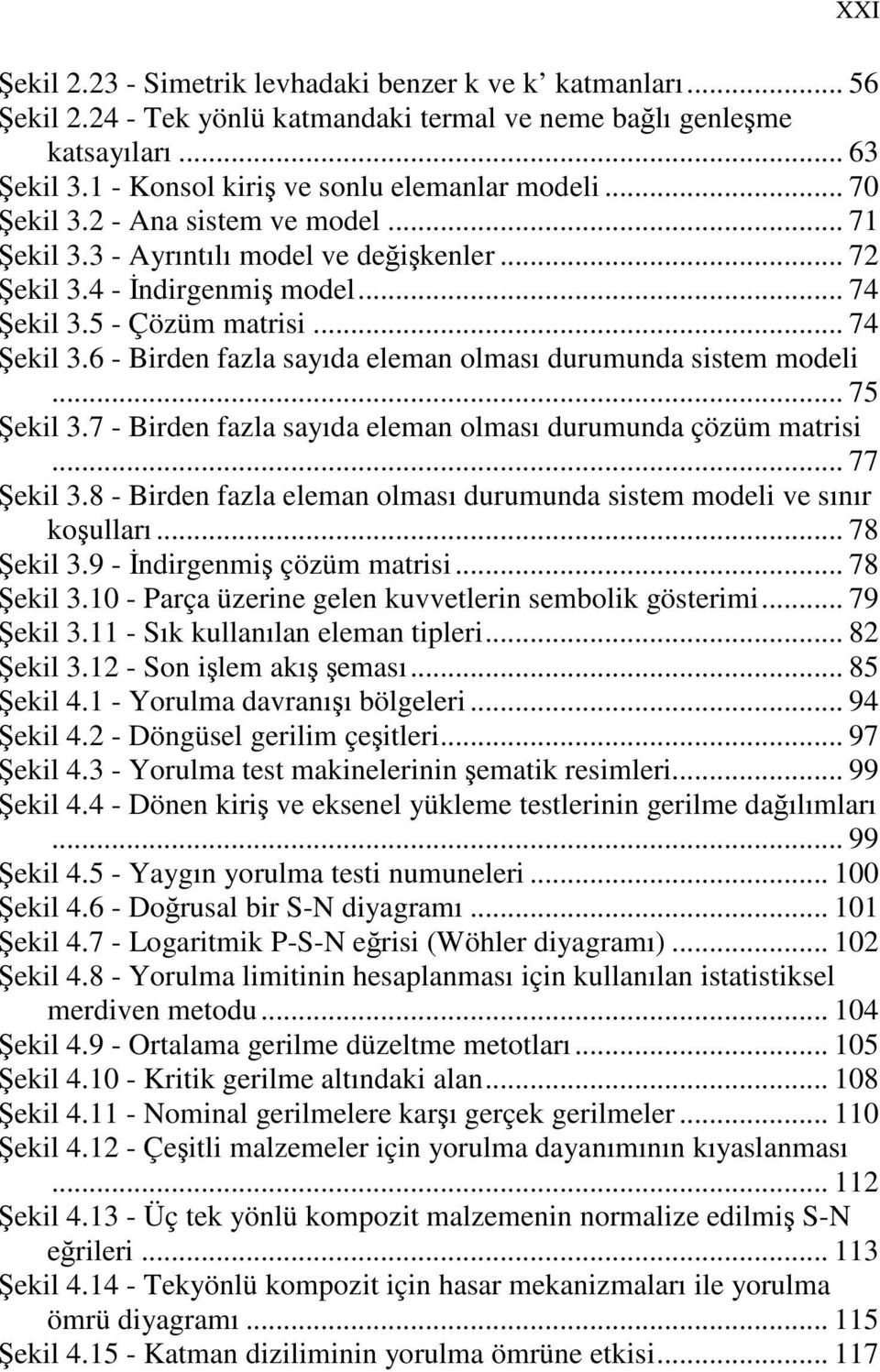 .. 75 Şekil 3.7 - Birden fazla sayıda eleman olması durumunda çözüm matrisi... 77 Şekil 3.8 - Birden fazla eleman olması durumunda sistem modeli ve sınır koşulları... 78 Şekil 3.