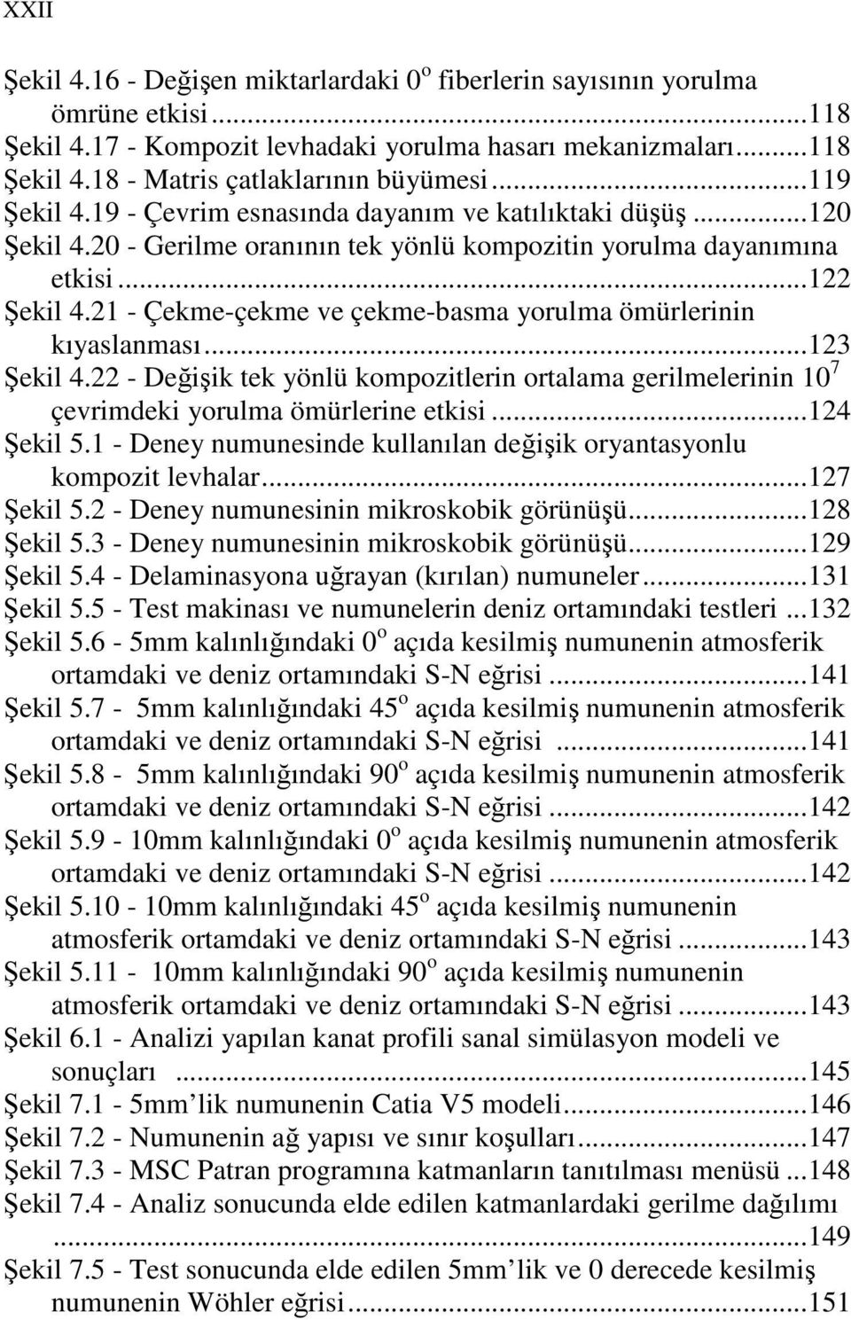 ..3 Şekil 4. - Değişik tek yönlü kompozitlerin ortalama gerilmelerinin 7 çevrimdeki yorulma ömürlerine etkisi...4 Şekil 5. - Deney numunesinde kullanılan değişik oryantasyonlu kompozit levhalar.