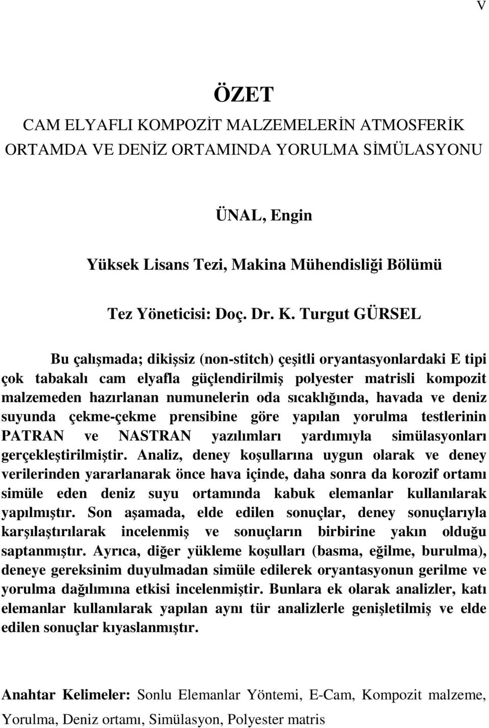 Turgut GÜRSEL Bu çalışmada; dikişsiz (non-stitch) çeşitli oryantasyonlardaki E tipi çok tabakalı cam elyafla güçlendirilmiş polyester matrisli kompozit malzemeden hazırlanan numunelerin oda