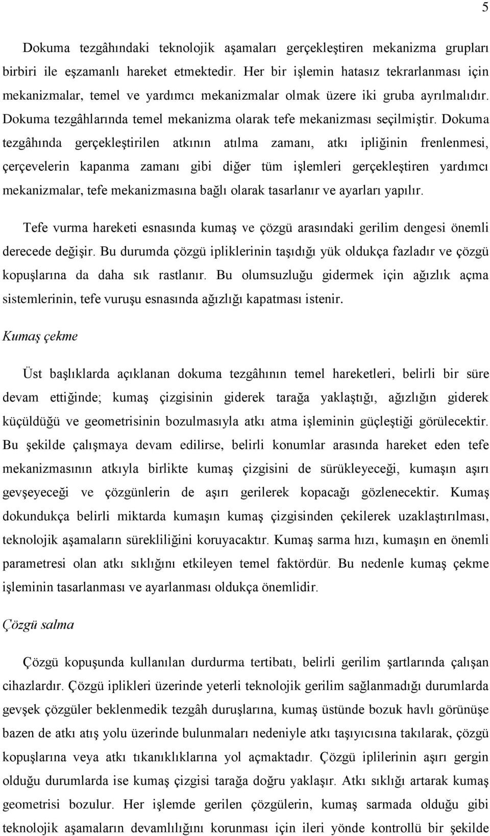 Dokuma tezgâhında gerçekleģtirilen atkının atılma zamanı, atkı ipliğinin frenlenmesi, çerçevelerin kapanma zamanı gibi diğer tüm iģlemleri gerçekleģtiren yardımcı mekanizmalar, tefe mekanizmasına