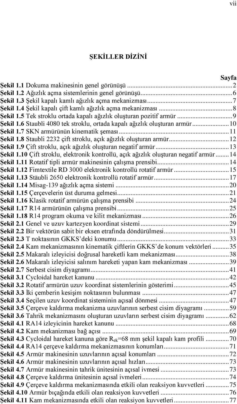 6 Staubli 4080 tek stroklu, ortada kapalı ağızlık oluģturan armür... 10 Şekil 1.7 SKN armürünün kinematik Ģeması... 11 Şekil 1.8 Staubli 2232 çift stroklu, açık ağızlık oluģturan armür... 12 Şekil 1.