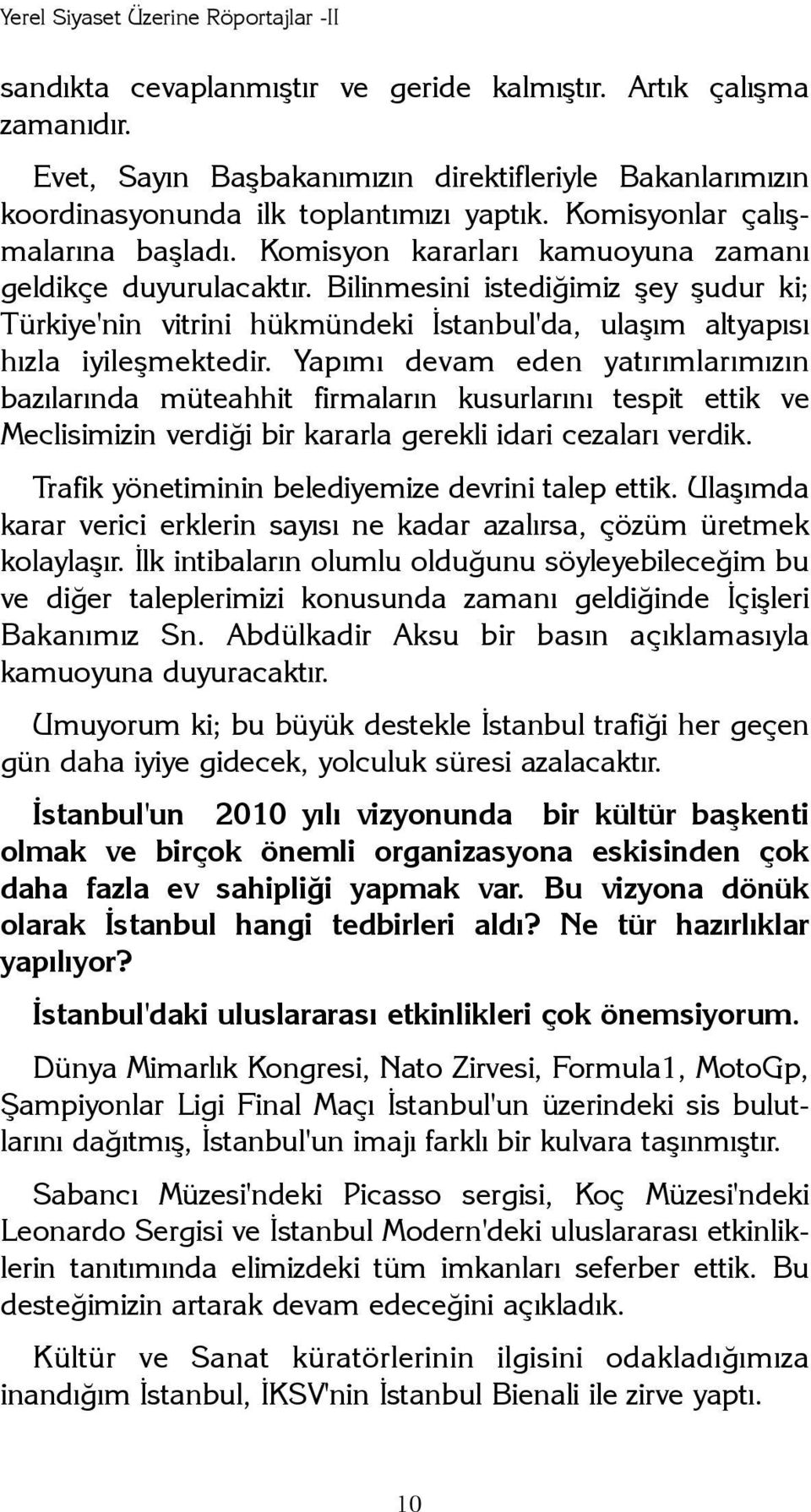 Bilinmesini istediðimiz þey þudur ki; Türkiye'nin vitrini hükmündeki Ýstanbul'da, ulaþým altyapýsý hýzla iyileþmektedir.