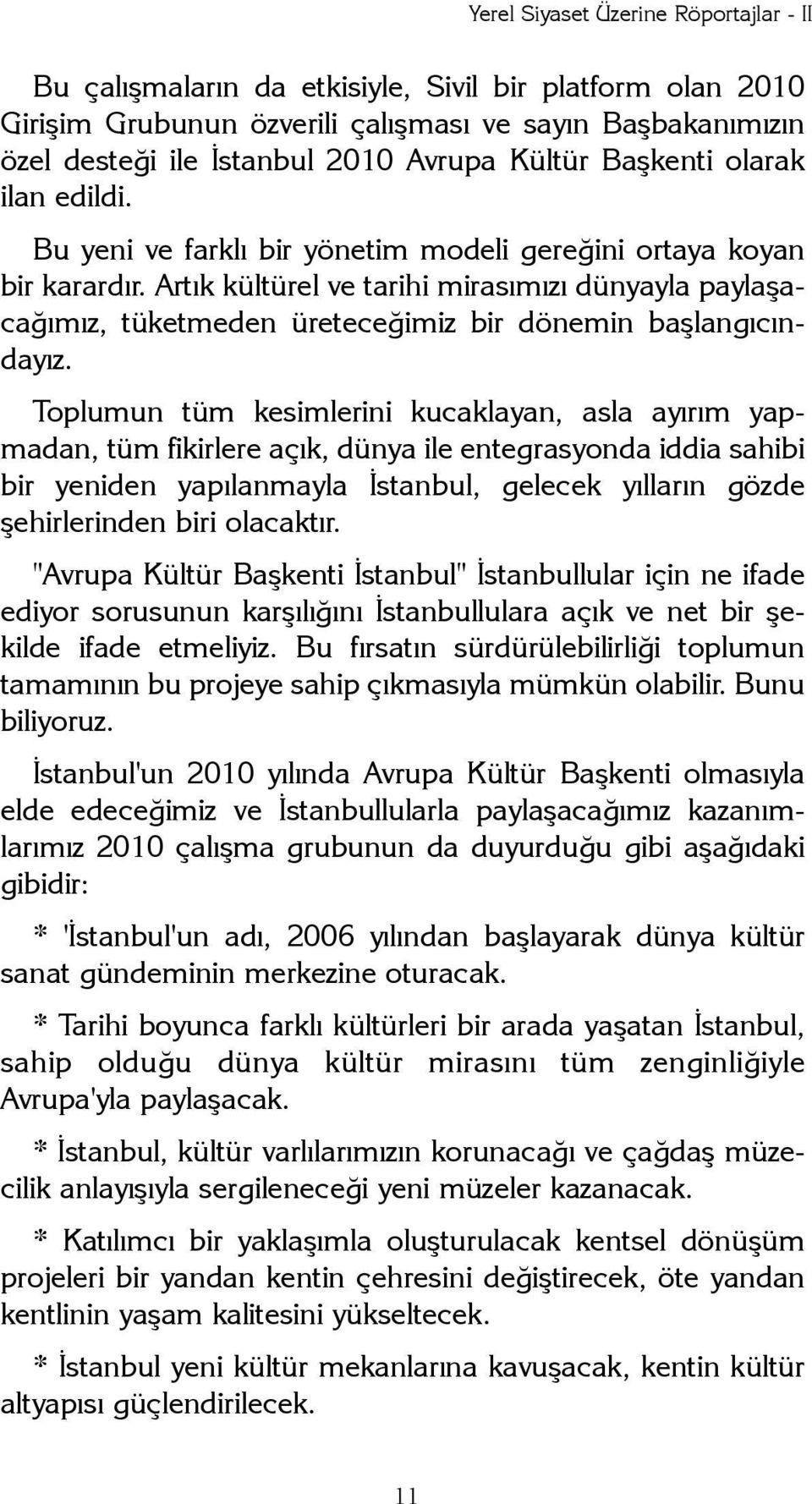 Toplumun tüm kesimlerini kucaklayan, asla ayýrým yapmadan, tüm fikirlere açýk, dünya ile entegrasyonda iddia sahibi bir yeniden yapýlanmayla Ýstanbul, gelecek yýllarýn gözde þehirlerinden biri