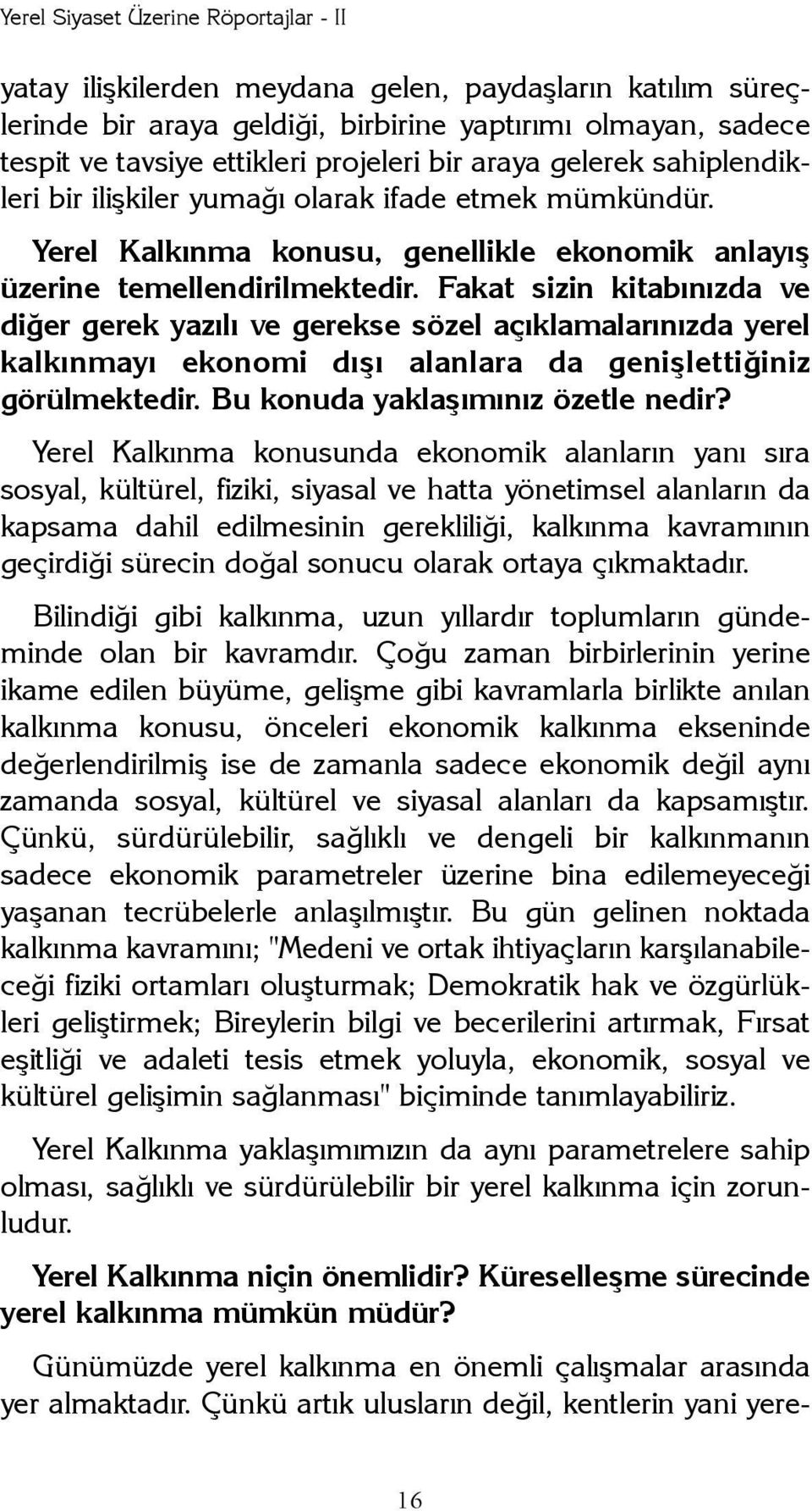 Fakat sizin kitabýnýzda ve diðer gerek yazýlý ve gerekse sözel açýklamalarýnýzda yerel kalkýnmayý ekonomi dýþý alanlara da geniþlettiðiniz görülmektedir. Bu konuda yaklaþýmýnýz özetle nedir?