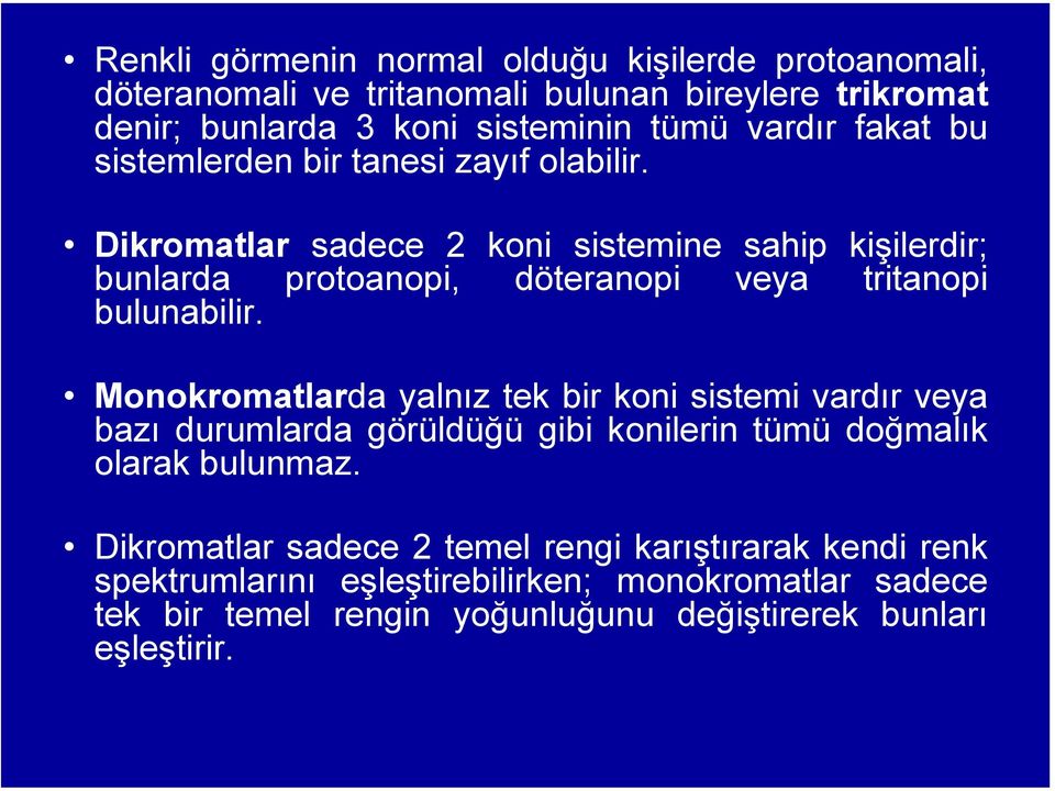 Dikromatlar sadece 2 koni sistemine sahip kişilerdir; bunlarda protoanopi, döteranopi veya tritanopi bulunabilir.