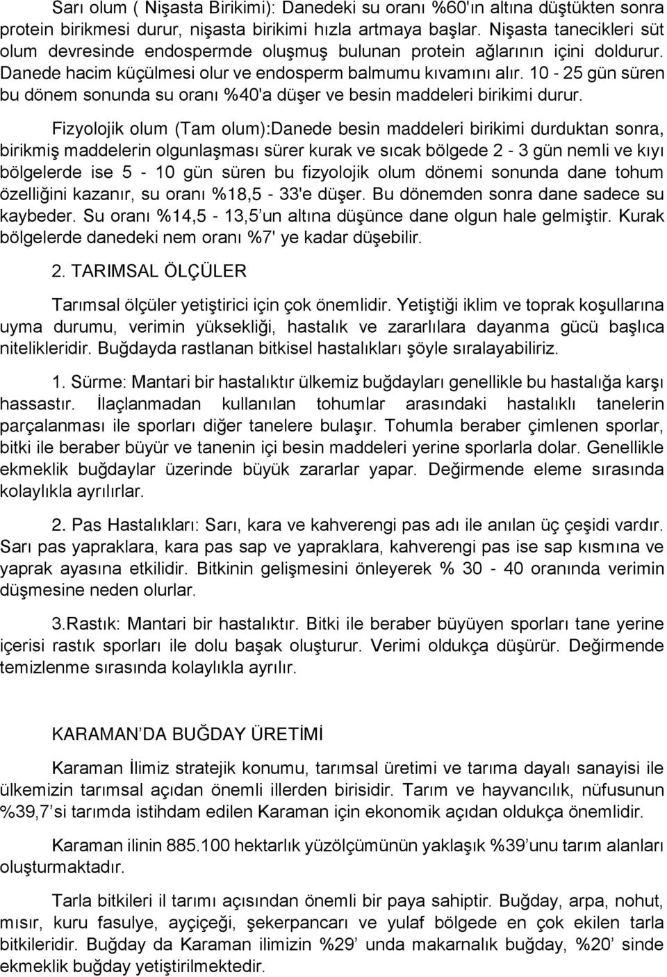 10-25 gün süren bu dönem sonunda su oranı %40'a düşer ve besin maddeleri birikimi durur.