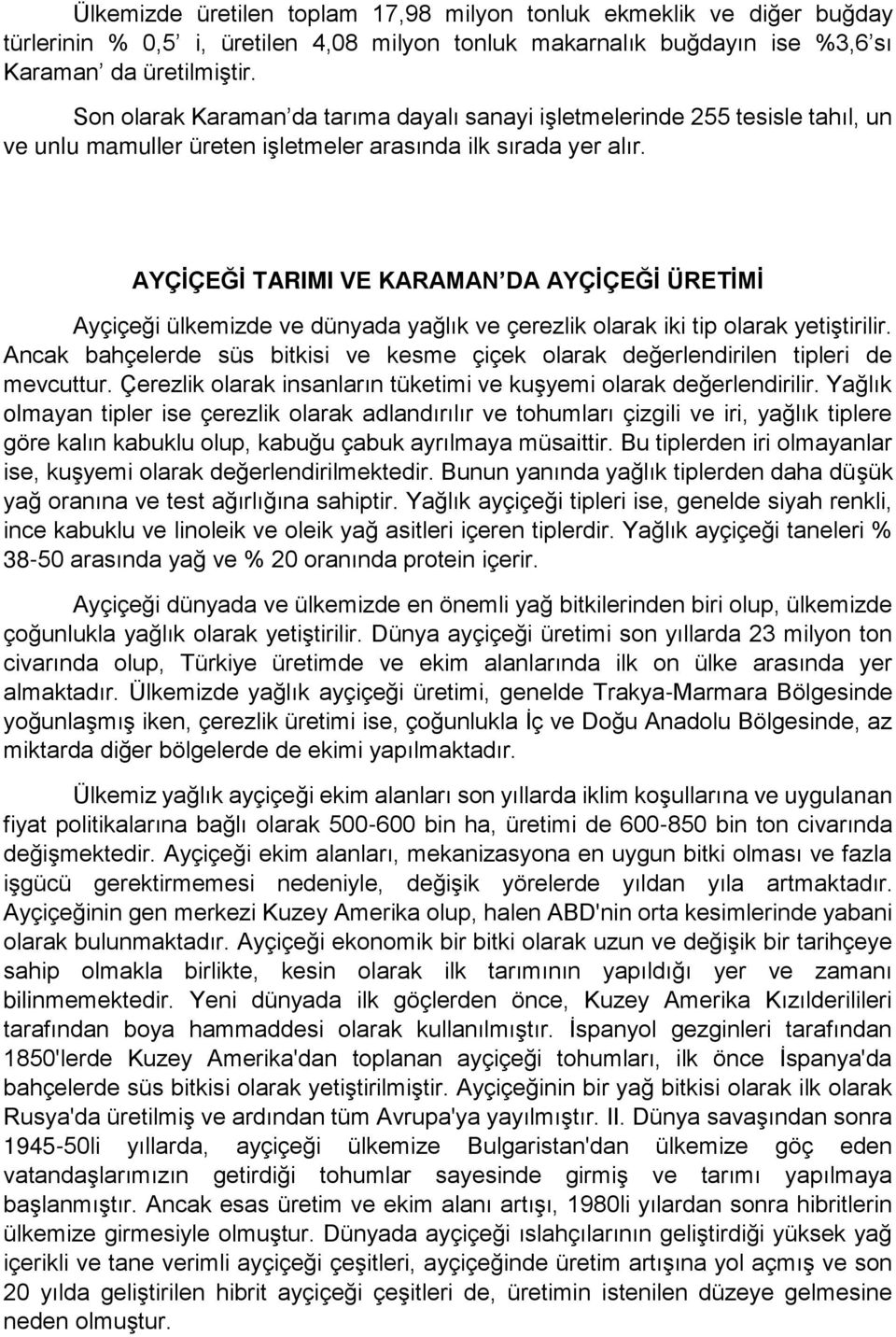 AYÇİÇEĞİ TARIMI VE KARAMAN DA AYÇİÇEĞİ ÜRETİMİ Ayçiçeği ülkemizde ve dünyada yağlık ve çerezlik olarak iki tip olarak yetiştirilir.