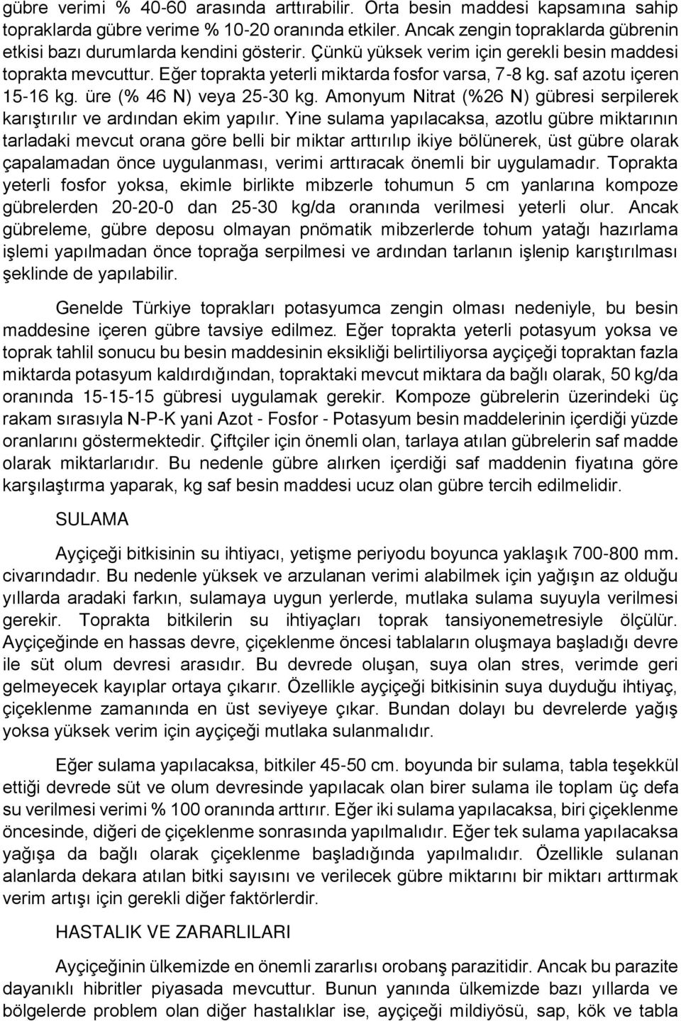 saf azotu içeren 15-16 kg. üre (% 46 N) veya 25-30 kg. Amonyum Nitrat (%26 N) gübresi serpilerek karıştırılır ve ardından ekim yapılır.