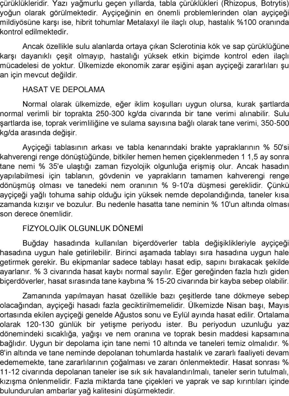 Ancak özellikle sulu alanlarda ortaya çıkan Sclerotinia kök ve sap çürüklüğüne karşı dayanıklı çeşit olmayıp, hastalığı yüksek etkin biçimde kontrol eden ilaçlı mücadelesi de yoktur.