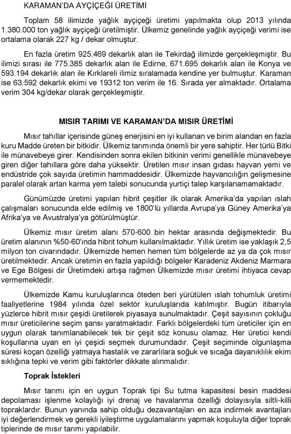 385 dekarlık alan ile Edirne, 671.695 dekarlık alan ile Konya ve 593.194 dekarlık alan ile Kırklareli ilimiz sıralamada kendine yer bulmuştur. Karaman ise 63.