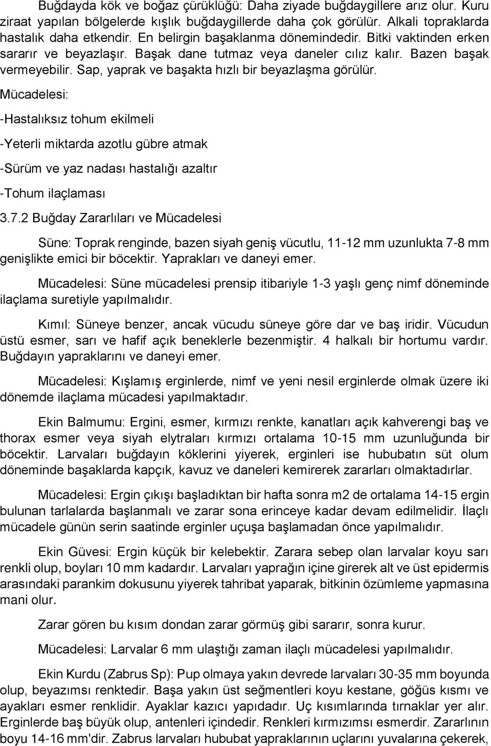 Sap, yaprak ve başakta hızlı bir beyazlaşma görülür. Mücadelesi: -Hastalıksız tohum ekilmeli -Yeterli miktarda azotlu gübre atmak -Sürüm ve yaz nadası hastalığı azaltır -Tohum ilaçlaması 3.7.