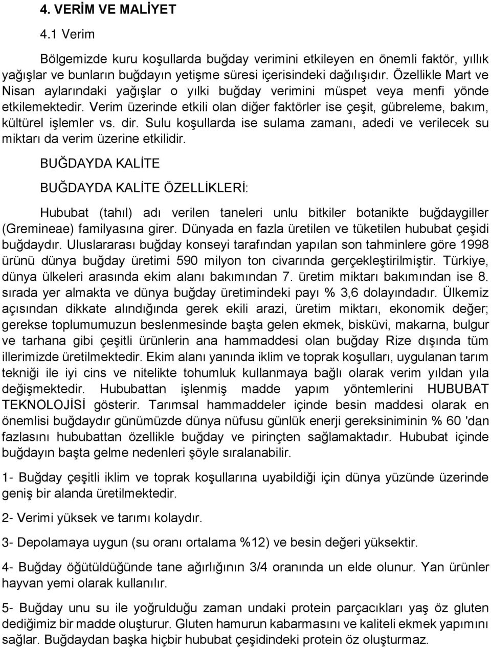 Verim üzerinde etkili olan diğer faktörler ise çeşit, gübreleme, bakım, kültürel işlemler vs. dir. Sulu koşullarda ise sulama zamanı, adedi ve verilecek su miktarı da verim üzerine etkilidir.